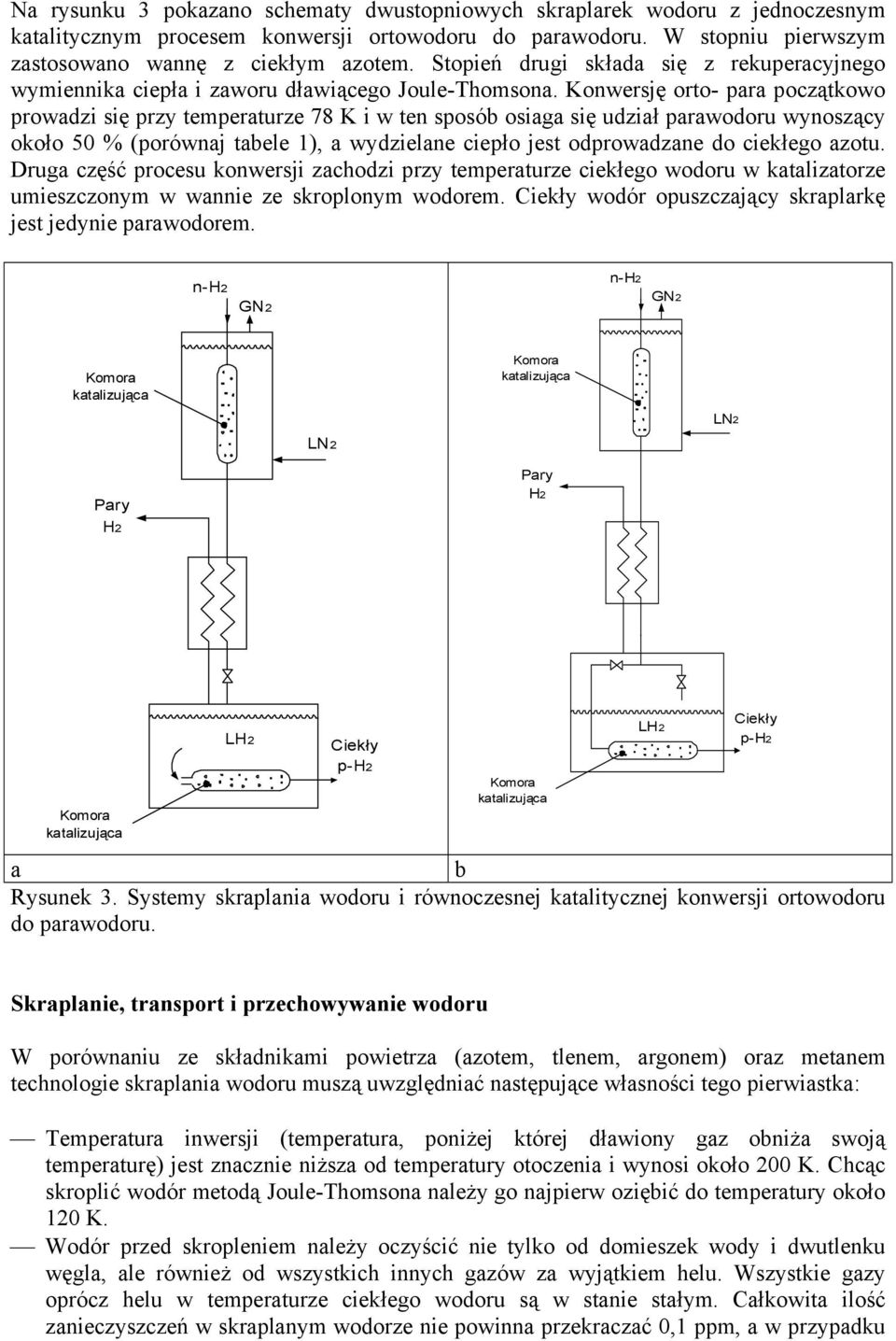 Konwersję orto- para początkowo prowadzi się przy temperaturze 78 K i w ten sposób osiaga się udział parawodoru wynoszący około 50 % (porównaj tabele 1), a wydzielane ciepło jest odprowadzane do