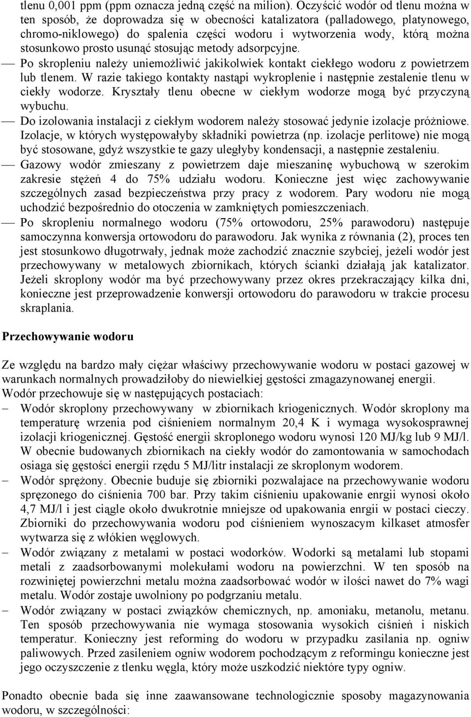 stosunkowo prosto usunąć stosując metody adsorpcyjne. Po skropleniu należy uniemożliwić jakikolwiek kontakt ciekłego wodoru z powietrzem lub tlenem.