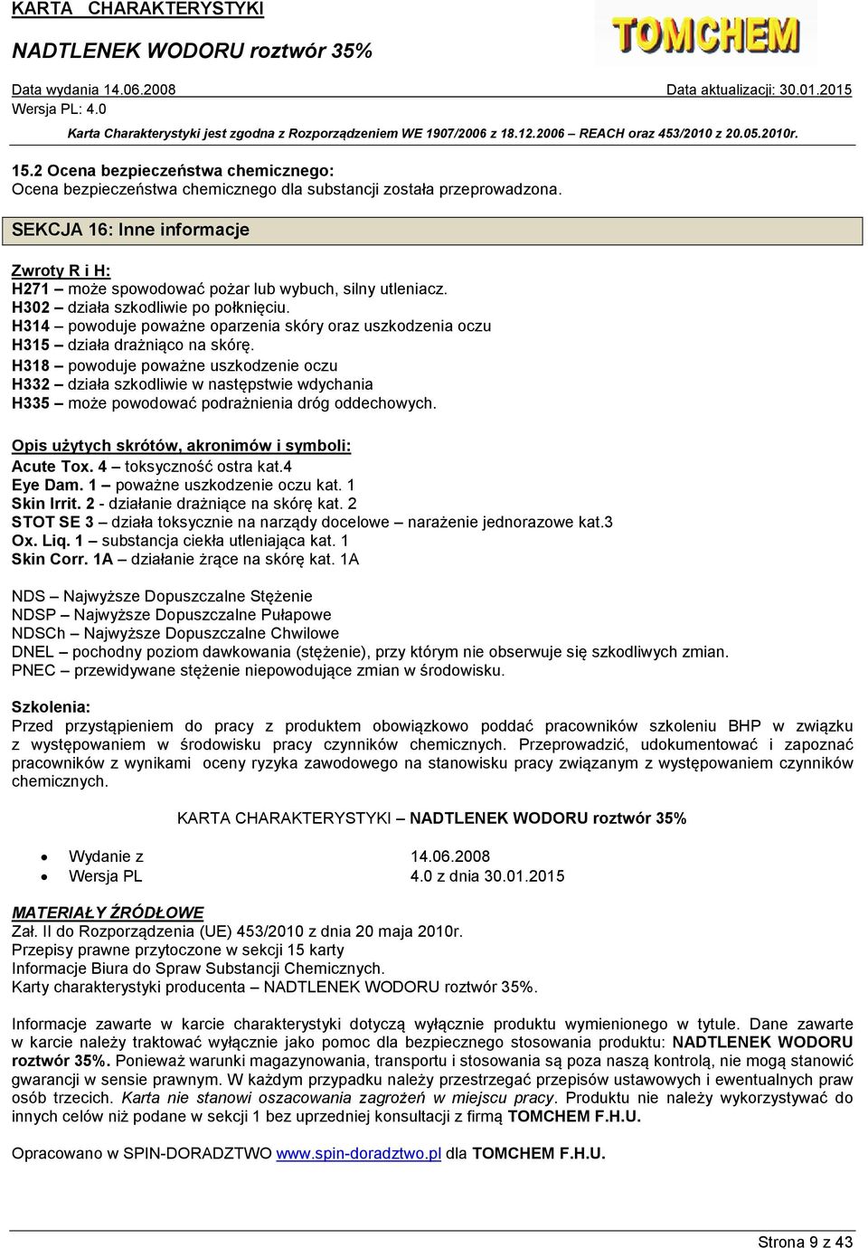 H314 powoduje poważne oparzenia skóry oraz uszkodzenia oczu H315 działa drażniąco na skórę.