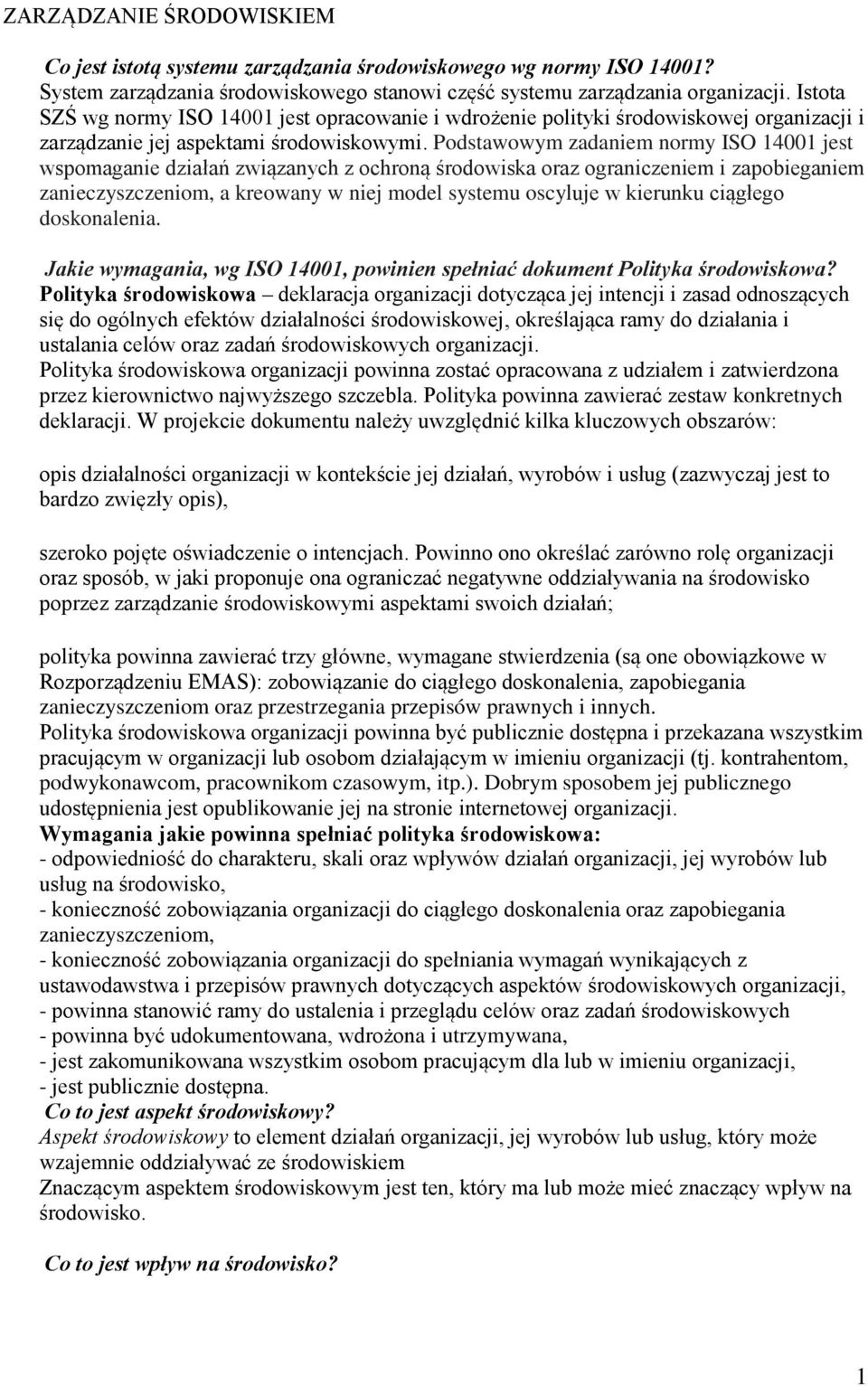 Podstawowym zadaniem normy ISO 14001 jest wspomaganie działań związanych z ochroną środowiska oraz ograniczeniem i zapobieganiem zanieczyszczeniom, a kreowany w niej model systemu oscyluje w kierunku