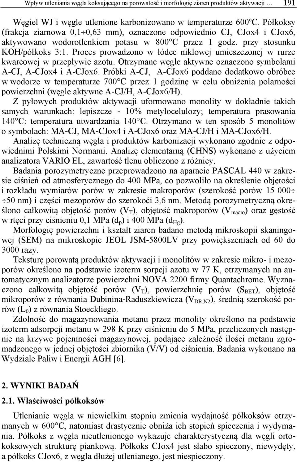 Proces prowadzono w łódce niklowej umieszczonej w rurze kwarcowej w przepływie azotu. Otrzymane węgle aktywne oznaczono symbolami A-CJ, A-CJox4 i A-CJox6.
