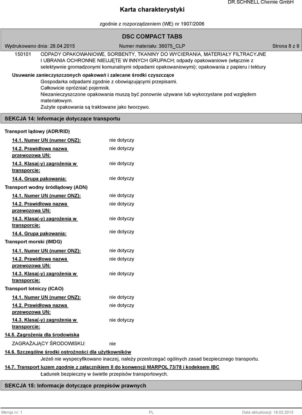 Całkowicie opróżniać pojemnik. Niezanieczyszczone opakowania muszą być ponownie używane lub wykorzystane pod względem materiałowym. Zużyte opakowania są traktowane jako tworzywo.