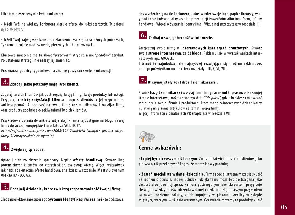 Przeznaczaj godzinę tygodniowo na analizę poczynań swojej konkurencji. 3. Zbadaj, jakie potrzeby mają Twoi klienci. Zapytaj swoich klientów jak postrzegają Twoją firmę, Twoje produkty lub usługi.