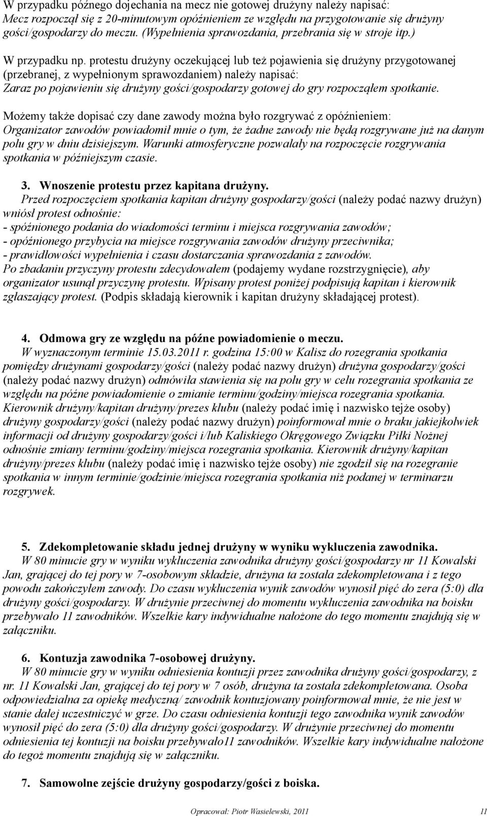 protestu drużyny oczekującej lub też pojawienia się drużyny przygotowanej (przebranej, z wypełnionym sprawozdaniem) należy napisać: Zaraz po pojawieniu się drużyny gości/gospodarzy gotowej do gry