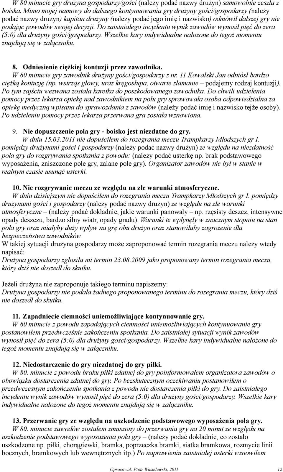 decyzji. Do zaistniałego incydentu wynik zawodów wynosił pięć do zera (5:0) dla drużyny gości/gospodarzy. Wszelkie kary indywidualne nałożone do tegoż momentu znajdują się w załączniku. 8.