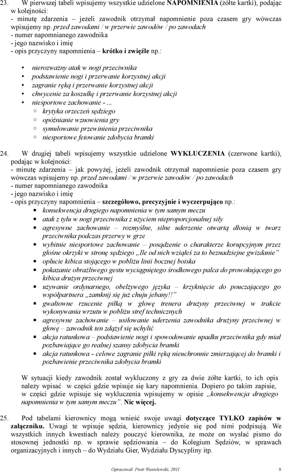 : nierozważny atak w nogi przeciwnika podstawienie nogi i przerwanie korzystnej akcji zagranie ręką i przerwanie korzystnej akcji chwycenie za koszulkę i przerwanie korzystnej akcji niesportowe