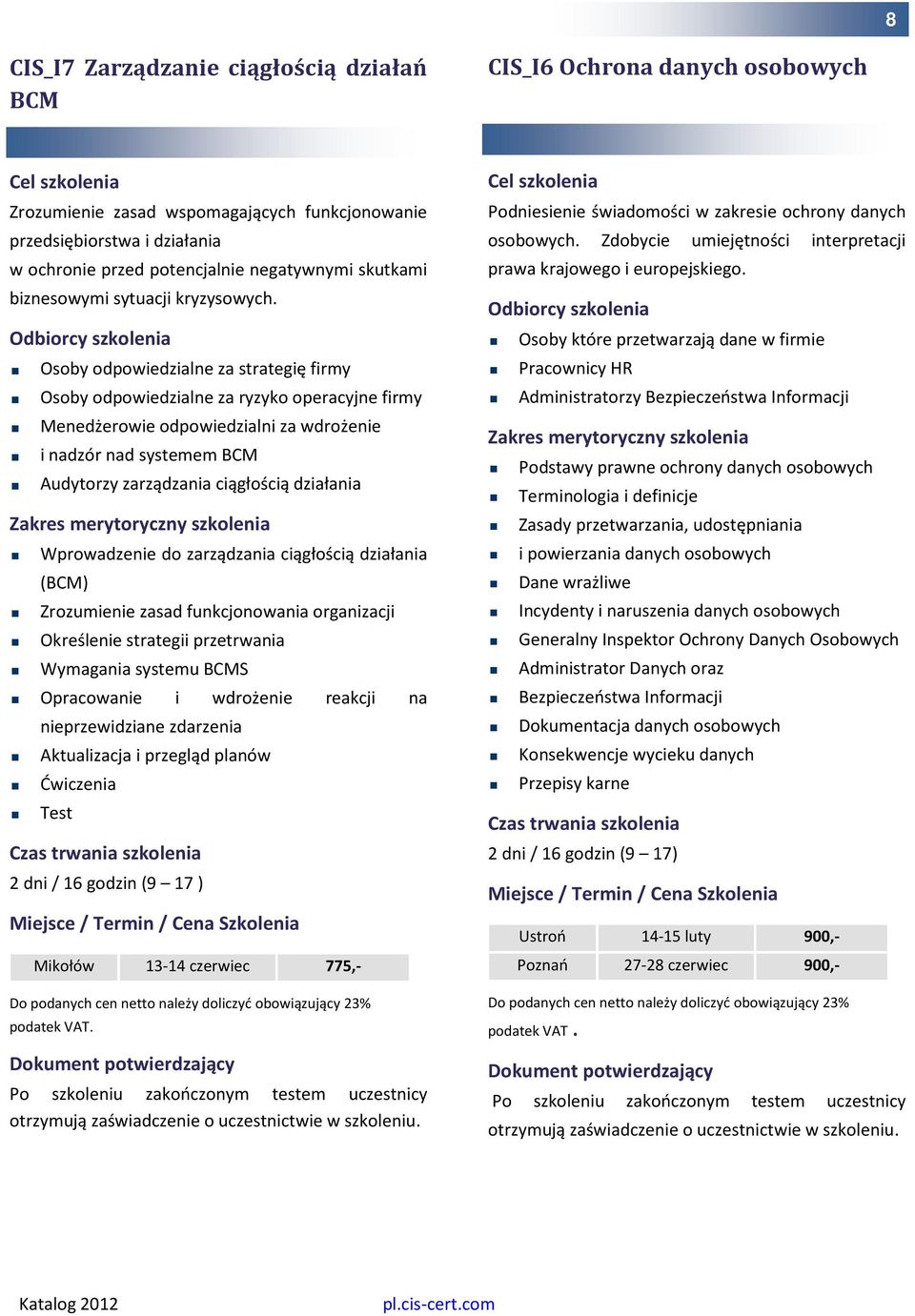 Osoby odpowiedzialne za strategię firmy Osoby odpowiedzialne za ryzyko operacyjne firmy Menedżerowie odpowiedzialni za wdrożenie i nadzór nad systemem BCM Audytorzy zarządzania ciągłością działania