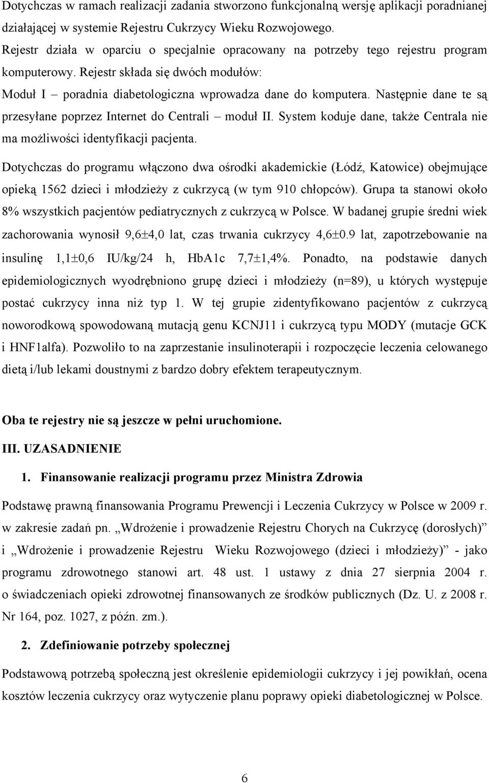 Następnie dane te są przesyłane poprzez Internet do Centrali moduł II. System koduje dane, także Centrala nie ma możliwości identyfikacji pacjenta.