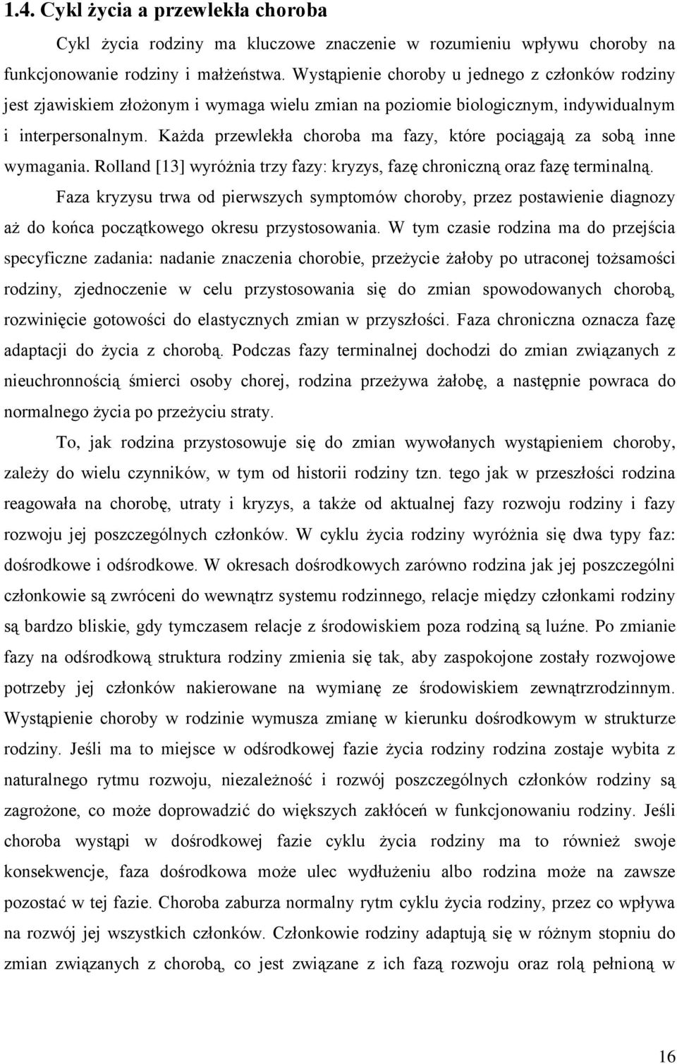 Każda przewlekła choroba ma fazy, które pociągają za sobą inne wymagania. Rolland [13] wyróżnia trzy fazy: kryzys, fazę chroniczną oraz fazę terminalną.