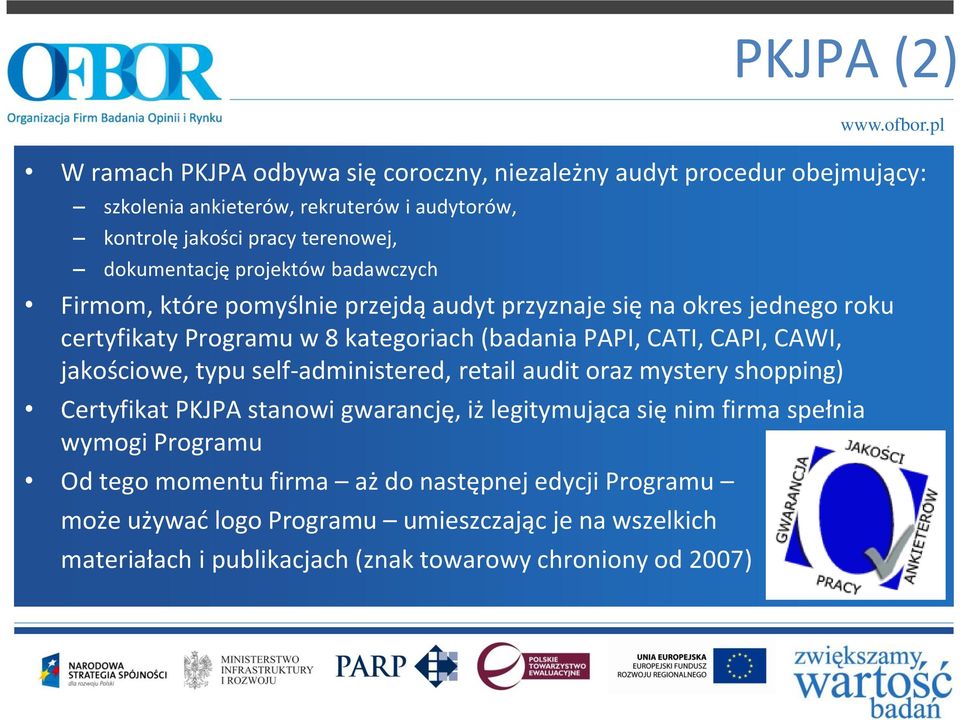 CAPI, CAWI, jakościowe, typu self-administered, retail audit oraz mystery shopping) Certyfikat PKJPA stanowi gwarancję, iż legitymująca się nim firma spełnia wymogi
