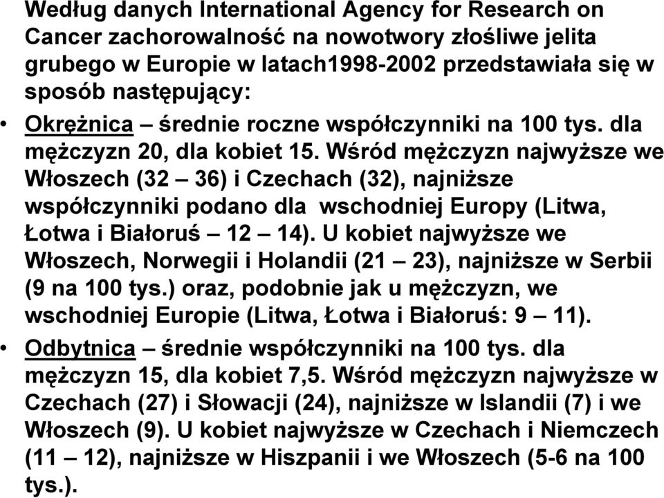 Wśród męŝczyzn najwyŝsze we Włoszech (32 36) i Czechach (32), najniŝsze współczynniki podano dla wschodniej Europy (Litwa, Łotwa i Białoruś 12 14).