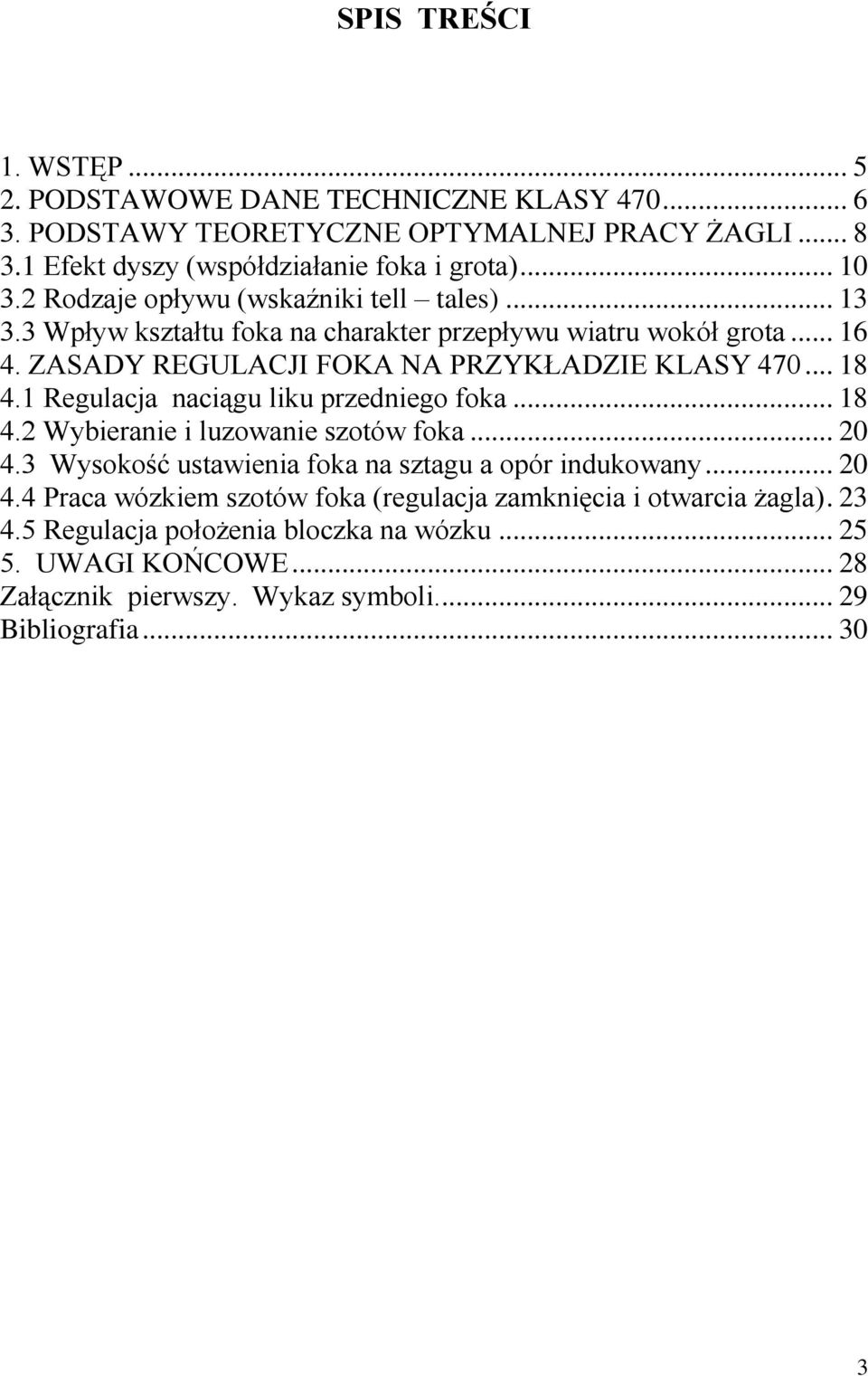 1 Regulacja naciągu liku przedniego foka... 18 4.2 Wybieranie i luzowanie szotów foka... 20 4.3 Wysokość ustawienia foka na sztagu a opór indukowany... 20 4.4 Praca wózkiem szotów foka (regulacja zamknięcia i otwarcia żagla).