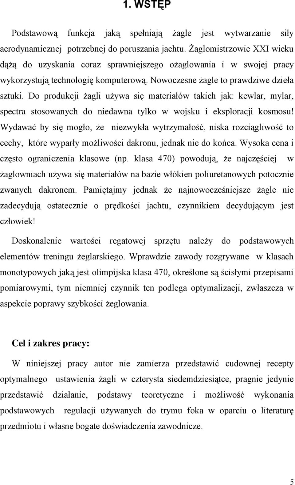 Do produkcji żagli używa się materiałów takich jak: kewlar, mylar, spectra stosowanych do niedawna tylko w wojsku i eksploracji kosmosu!