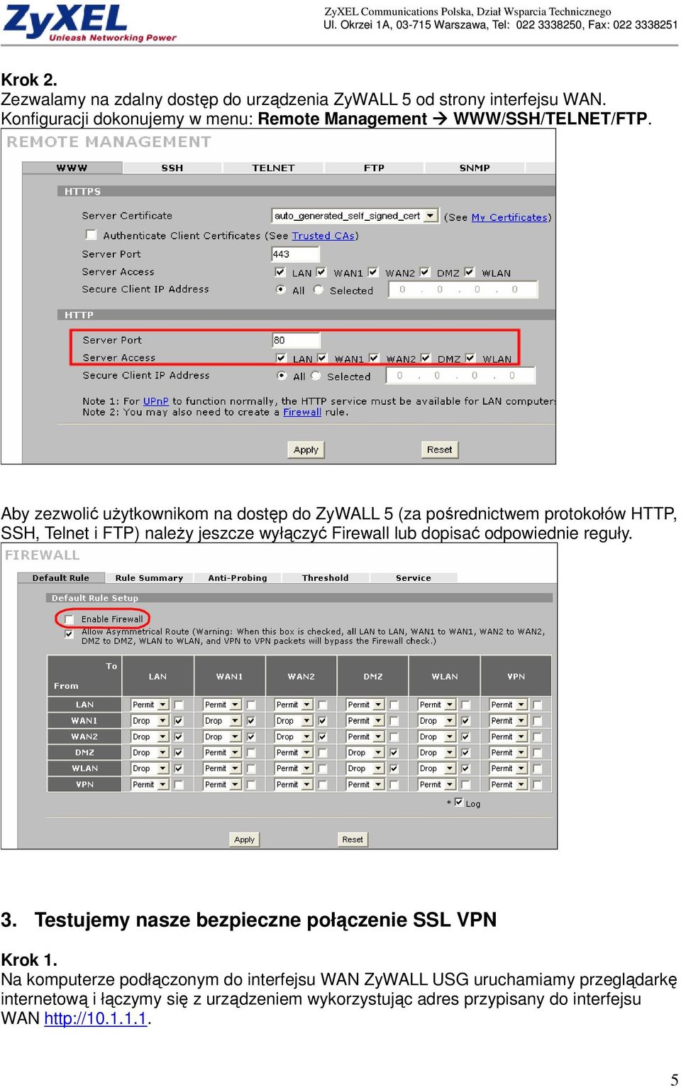 Aby zezwolić uŝytkownikom na dostęp do ZyWALL 5 (za pośrednictwem protokołów HTTP, SSH, Telnet i FTP) naleŝy jeszcze wyłączyć Firewall lub