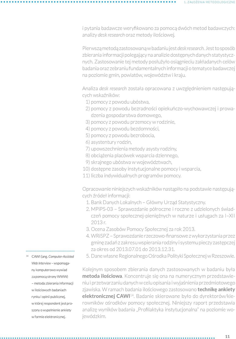 Zastosowanie tej metody posłużyło osiągnieciu zakładanych celów badania oraz zebraniu fundamentalnych informacji o tematyce badawczej na poziomie gmin, powiatów, województw i kraju.