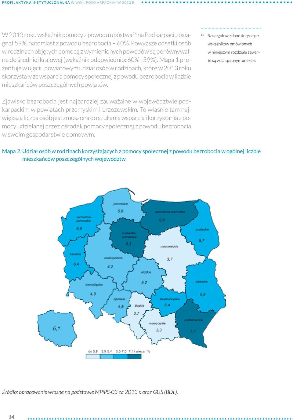 Mapa 1 prezentuje w ujęciu powiatowym udział osób w rodzinach, które w 2013 roku skorzystały ze wsparcia pomocy społecznej z powodu bezrobocia w liczbie mieszkańców poszczególnych powiatów.