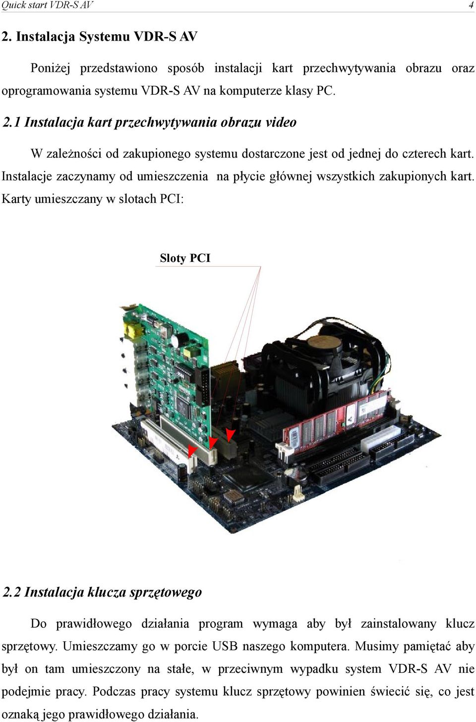 2 Instalacja klucza sprzętowego Do prawidłowego działania program wymaga aby był zainstalowany klucz sprzętowy. Umieszczamy go w porcie USB naszego komputera.