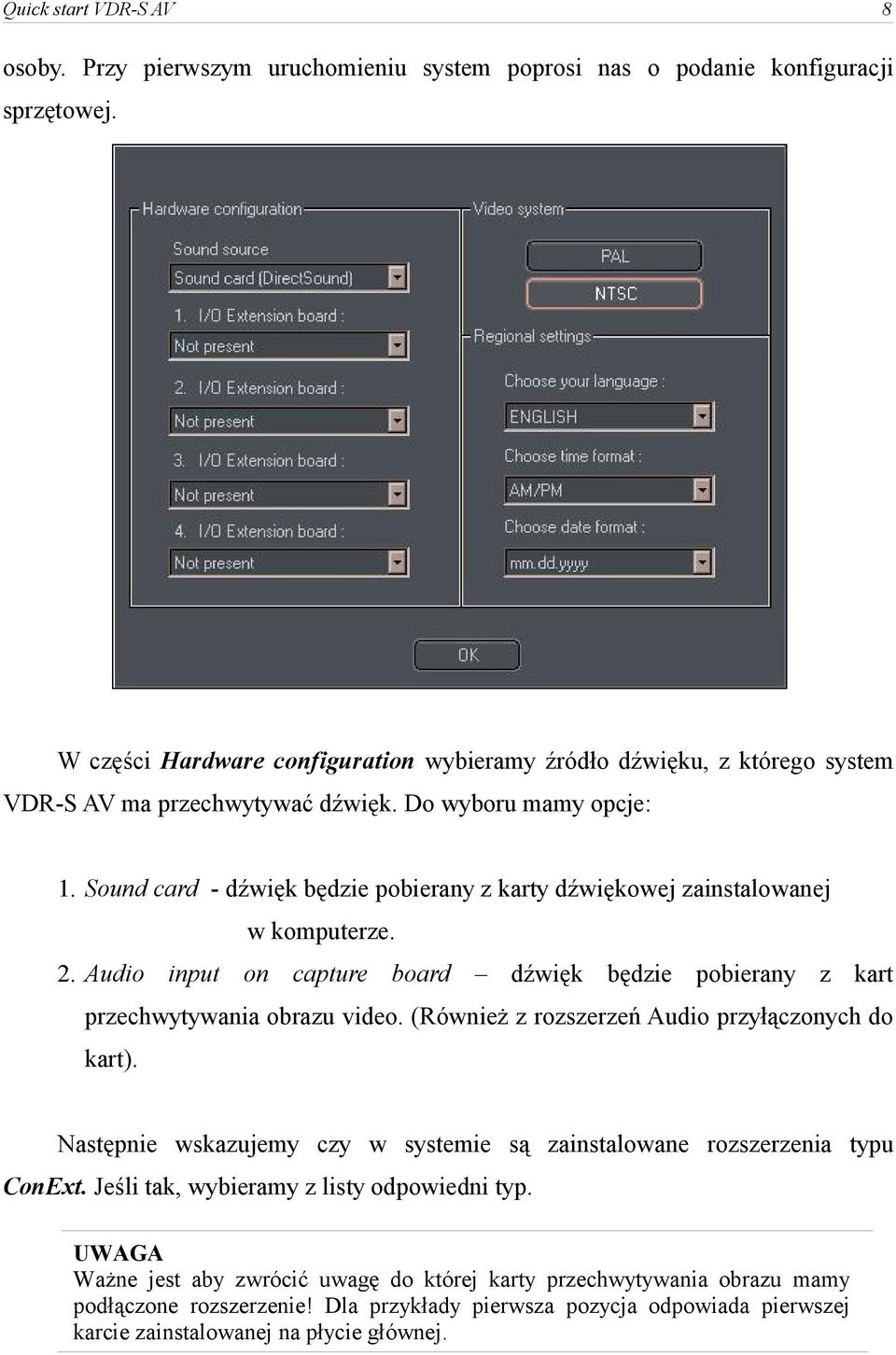 Sound card - dźwięk będzie pobierany z karty dźwiękowej zainstalowanej w komputerze. 2. Audio input on capture board dźwięk będzie pobierany z kart przechwytywania obrazu video.