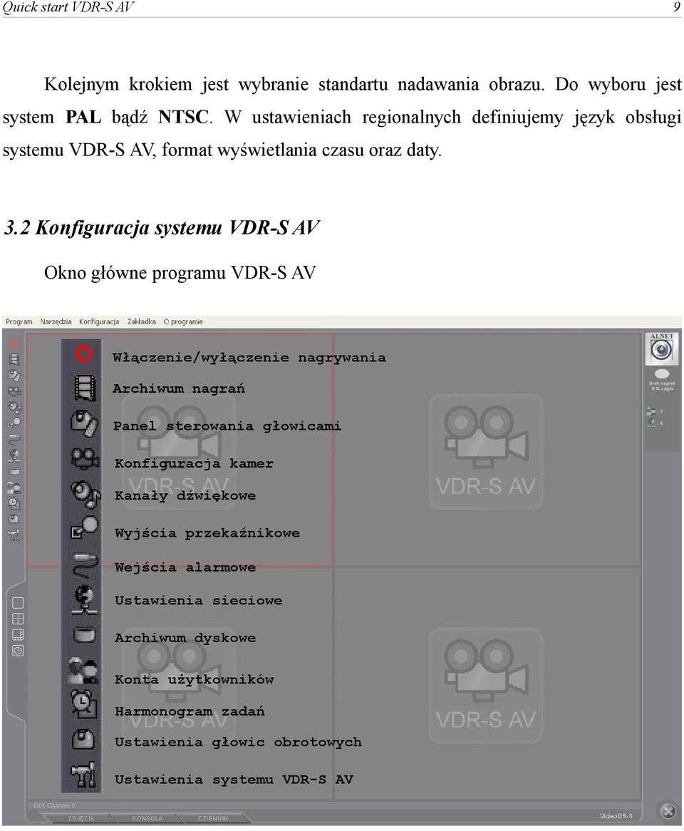 2 Konfiguracja systemu VDR-S AV Okno główne programu VDR-S AV Włączenie/wyłączenie nagrywania Archiwum nagrań Panel sterowania głowicami