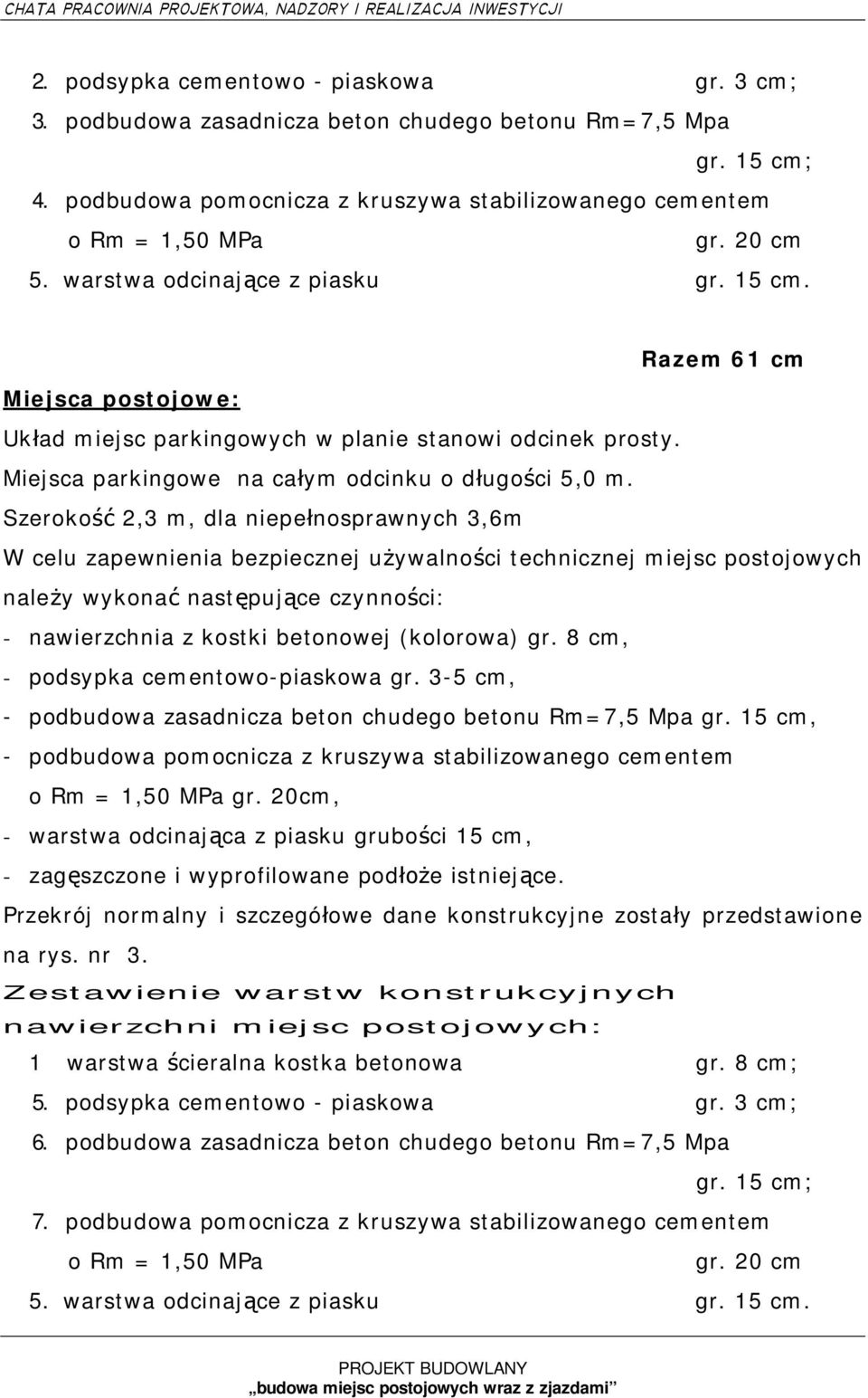 Szeroko 2,3 m, dla niepenosprawnych 3,6m W celu zapewnienia bezpiecznej uywalnoci technicznej miejsc postojowych naley wykona nastpujce czynnoci: - nawierzchnia z kostki betonowej (kolorowa) gr.