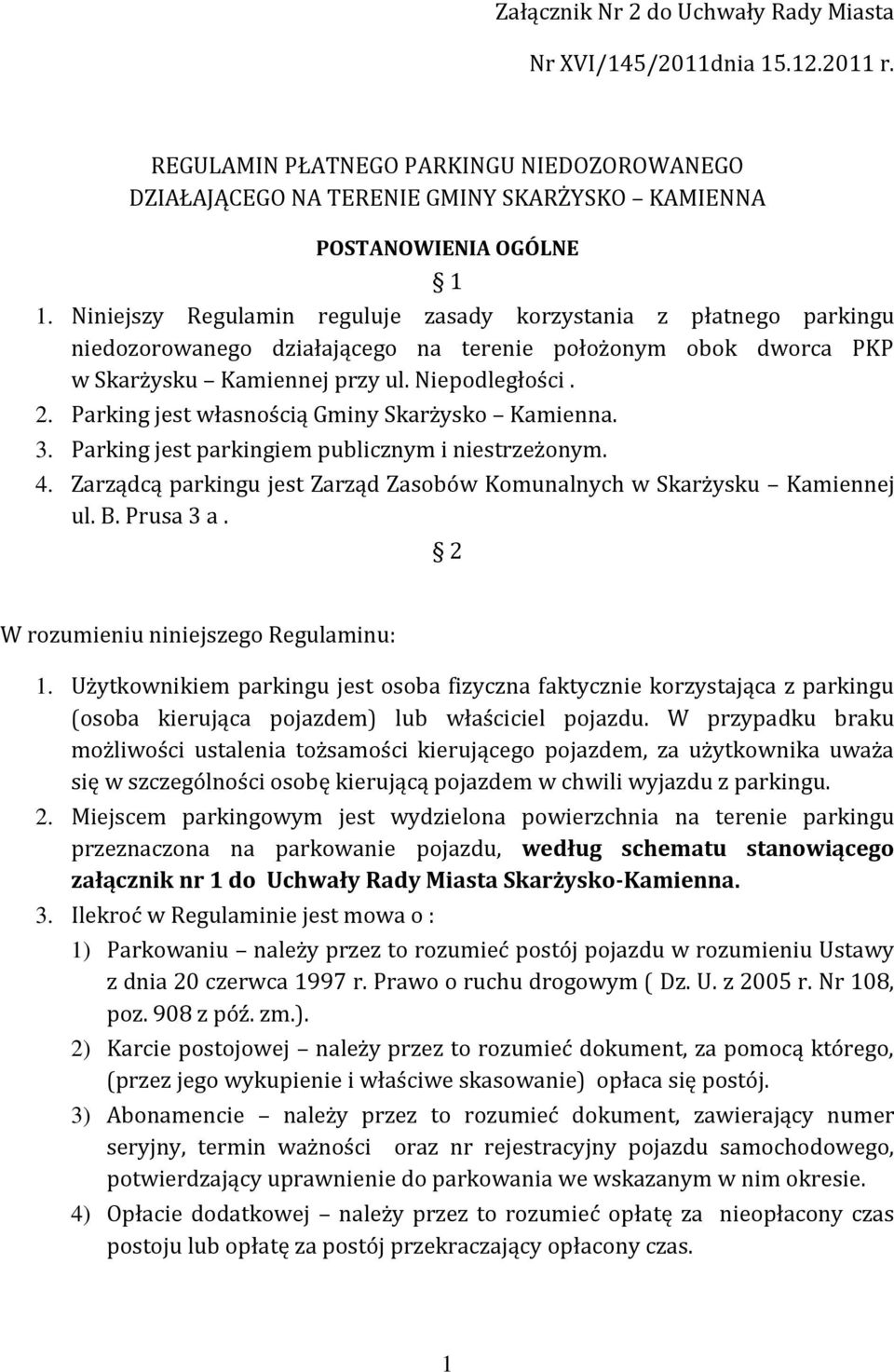 Parking jest własnością Gminy Skarżysko Kamienna. 3. Parking jest parkingiem publicznym i niestrzeżonym. 4. Zarządcą parkingu jest Zarząd Zasobów Komunalnych w Skarżysku Kamiennej ul. B. Prusa 3 a.