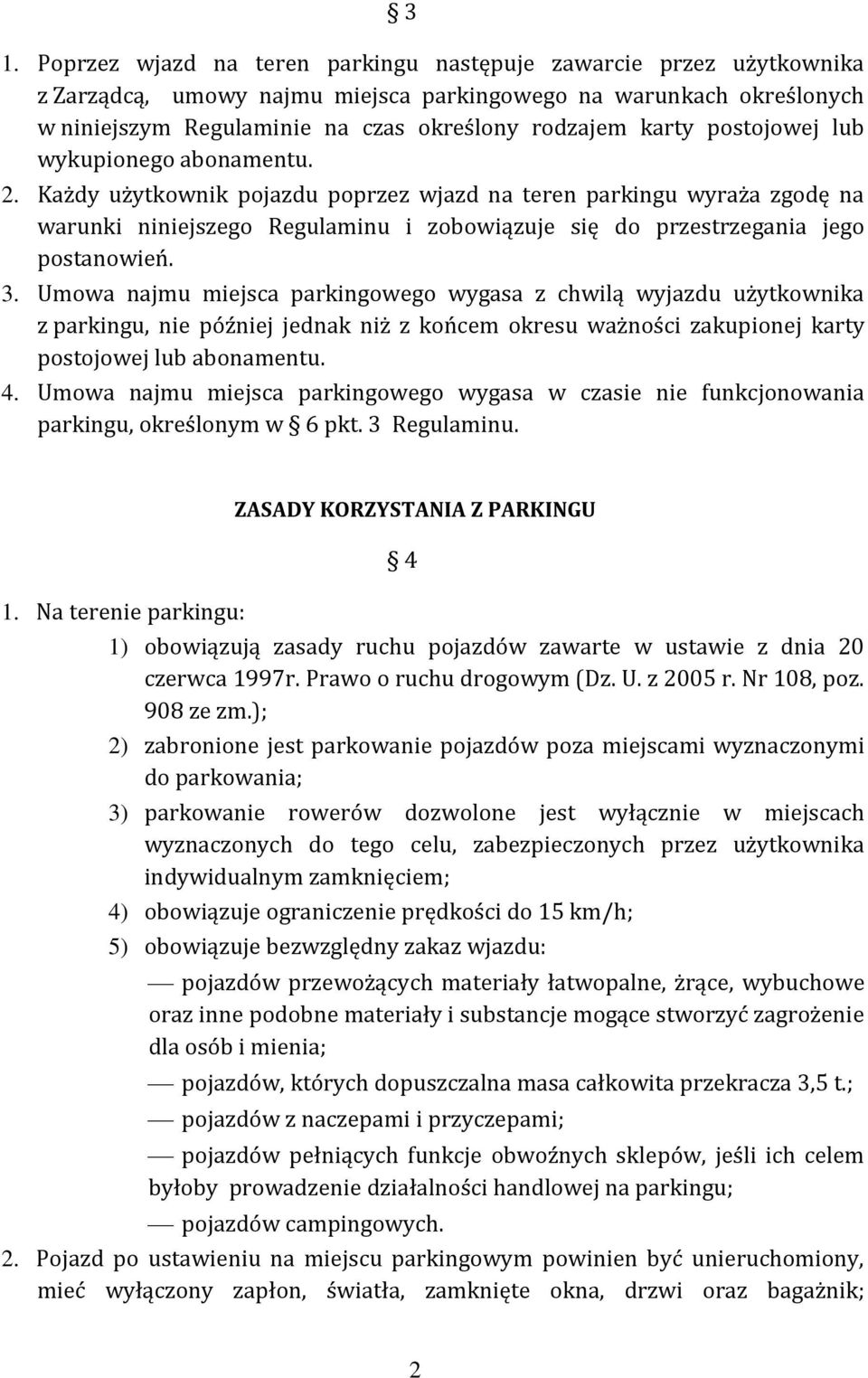 Każdy użytkownik pojazdu poprzez wjazd na teren parkingu wyraża zgodę na warunki niniejszego Regulaminu i zobowiązuje się do przestrzegania jego postanowień. 3.