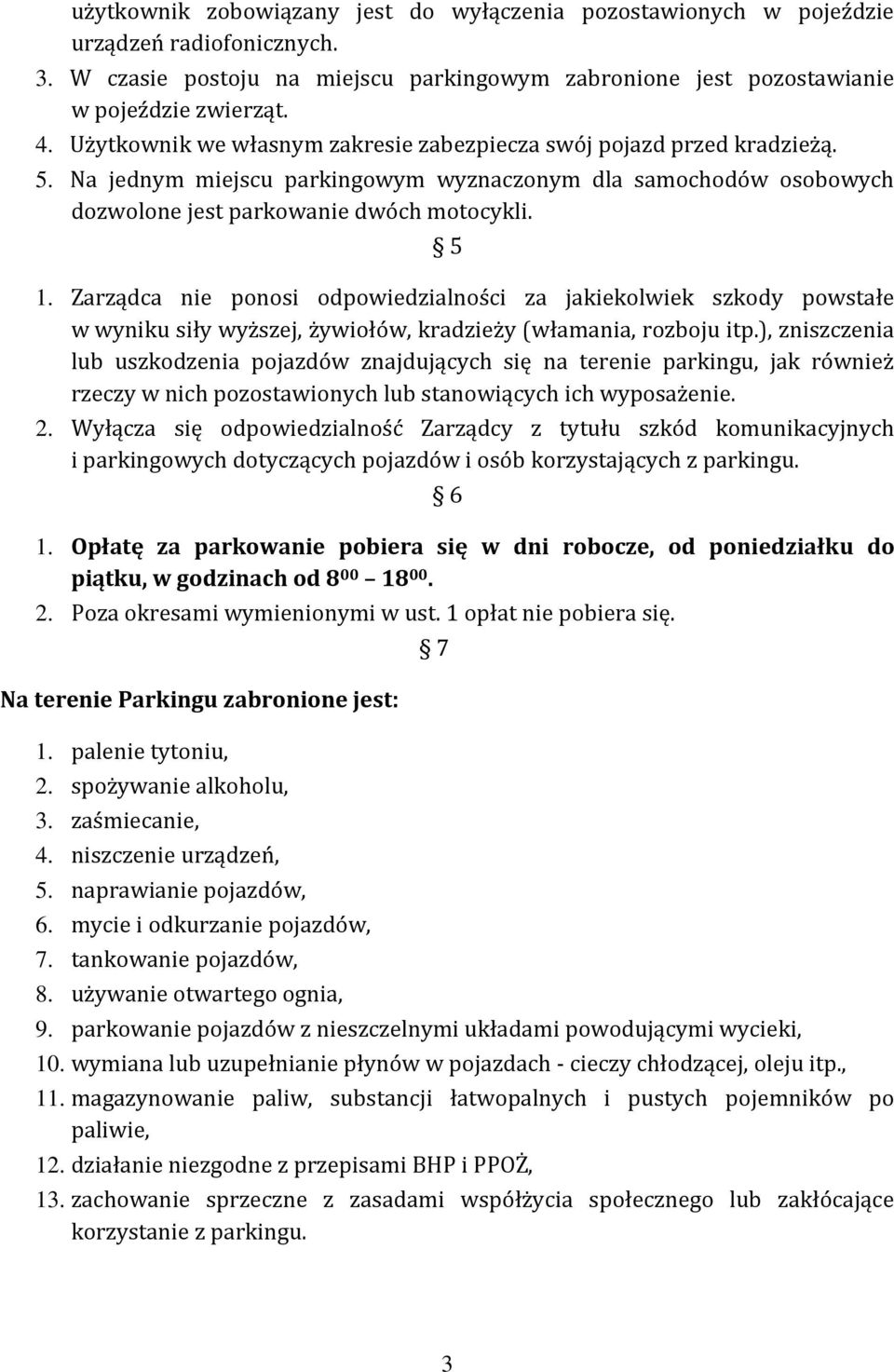 Zarządca nie ponosi odpowiedzialności za jakiekolwiek szkody powstałe w wyniku siły wyższej, żywiołów, kradzieży (włamania, rozboju itp.