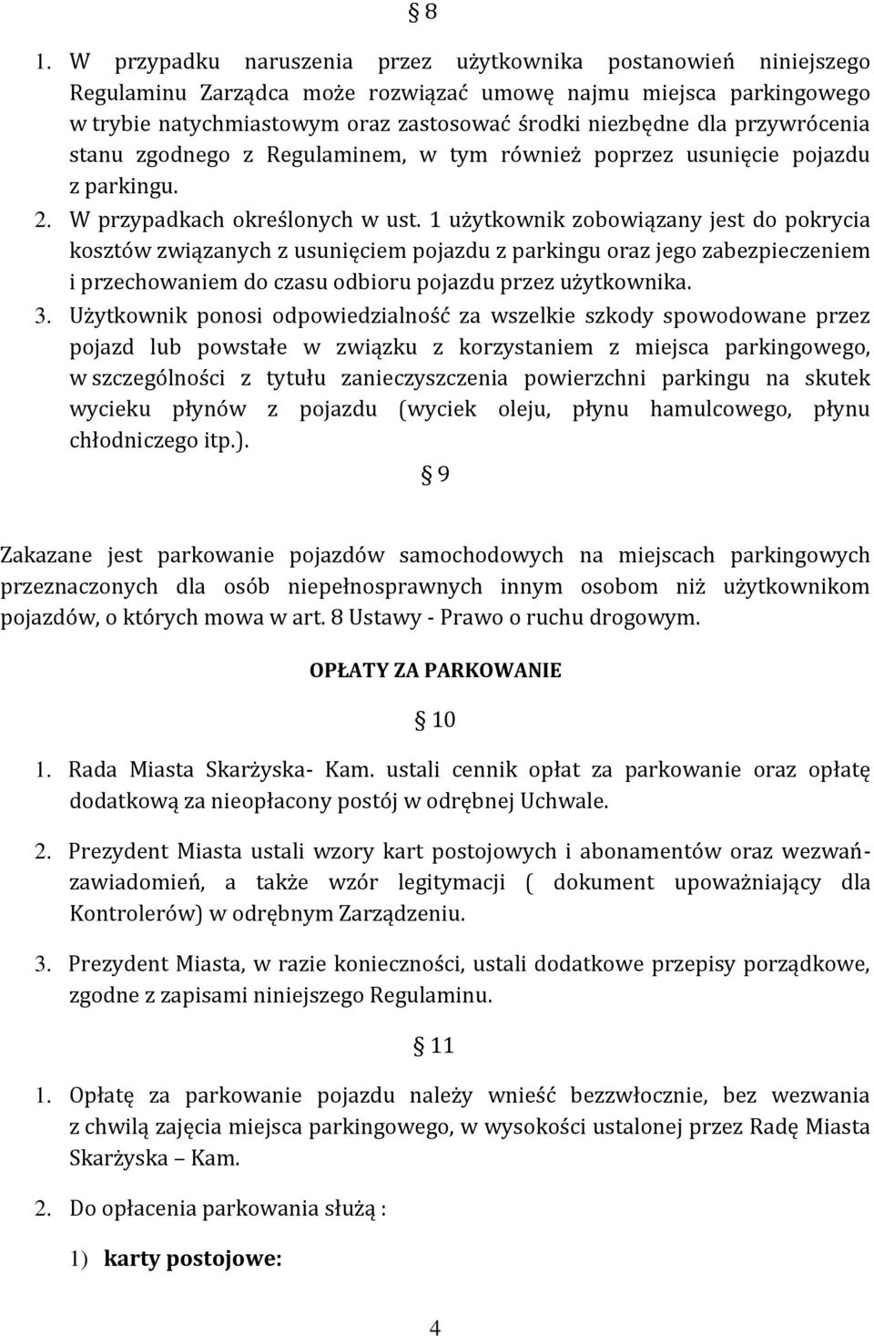 1 użytkownik zobowiązany jest do pokrycia kosztów związanych z usunięciem pojazdu z parkingu oraz jego zabezpieczeniem i przechowaniem do czasu odbioru pojazdu przez użytkownika. 3.