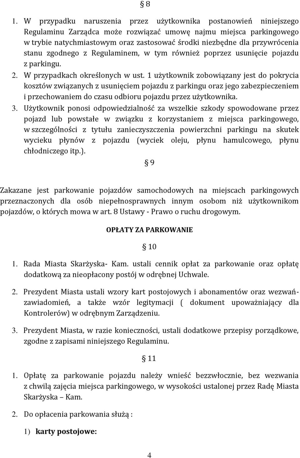 1 użytkownik zobowiązany jest do pokrycia kosztów związanych z usunięciem pojazdu z parkingu oraz jego zabezpieczeniem i przechowaniem do czasu odbioru pojazdu przez użytkownika. 3.