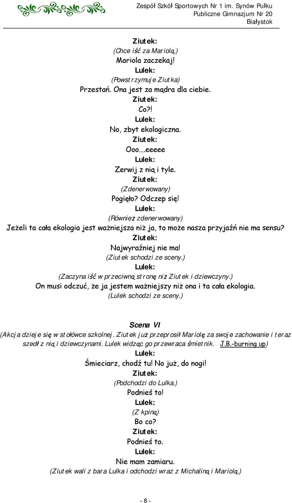 ) (Zaczyna iść w przeciwną stronę niż Ziutek i dziewczyny.) On musi odczuć, że ja jestem ważniejszy niż ona i ta cała ekologia. (Lulek schodzi ze sceny.