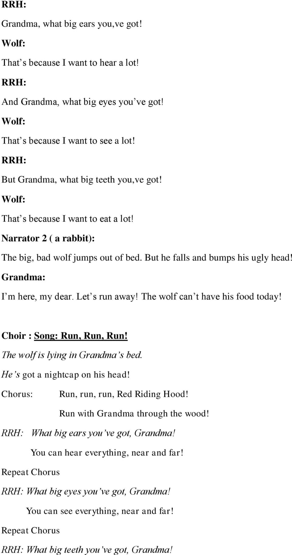 The wolf can t have his food today! Choir : Song: Run, Run, Run! The wolf is lying in Grandma s bed. He s got a nightcap on his head! Chorus: Run, run, run, Red Riding Hood!