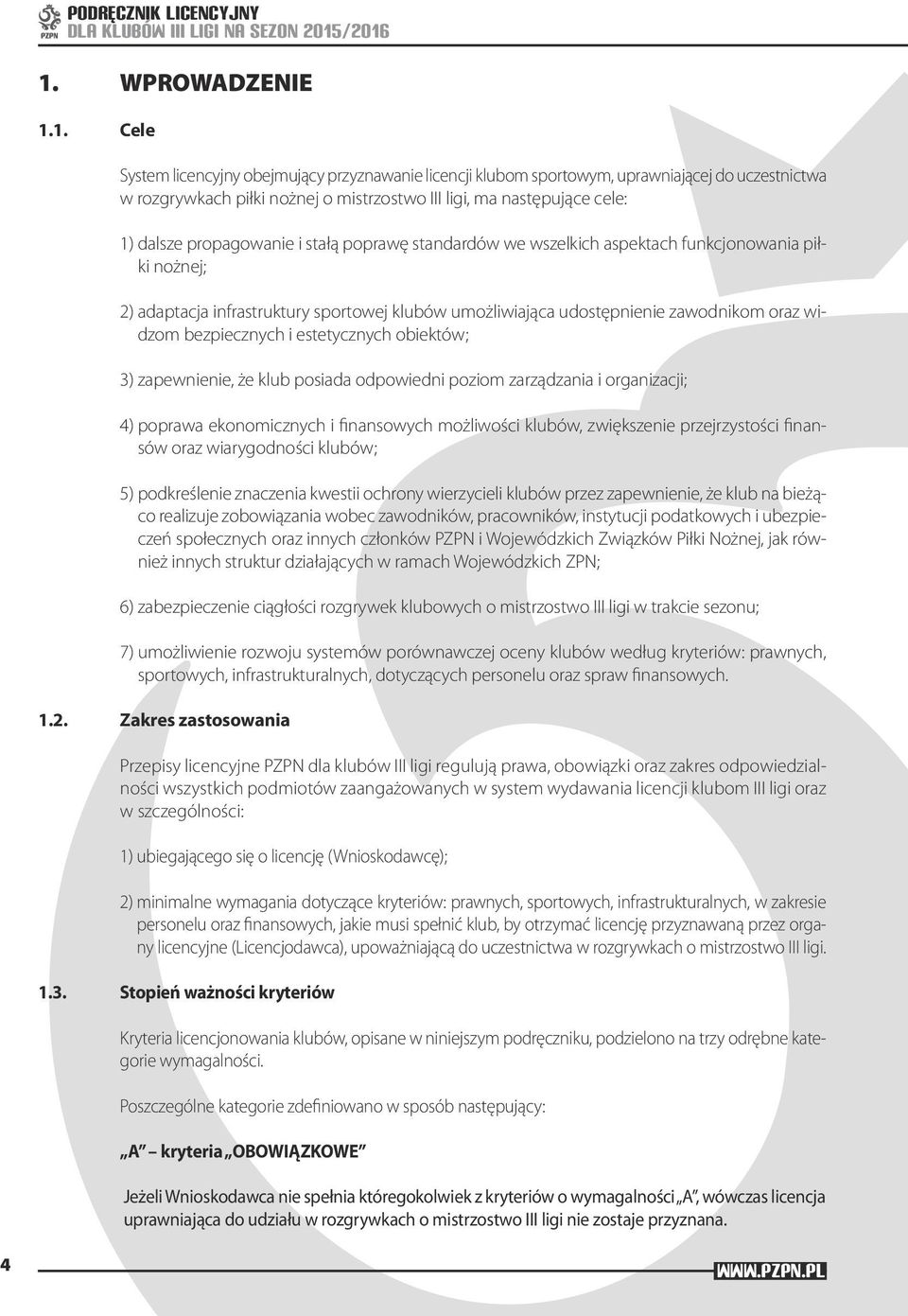 bezpiecznych i estetycznych obiektów; 3) zapewnienie, że klub posiada odpowiedni poziom zarządzania i organizacji; 4) poprawa ekonomicznych i finansowych możliwości klubów, zwiększenie przejrzystości