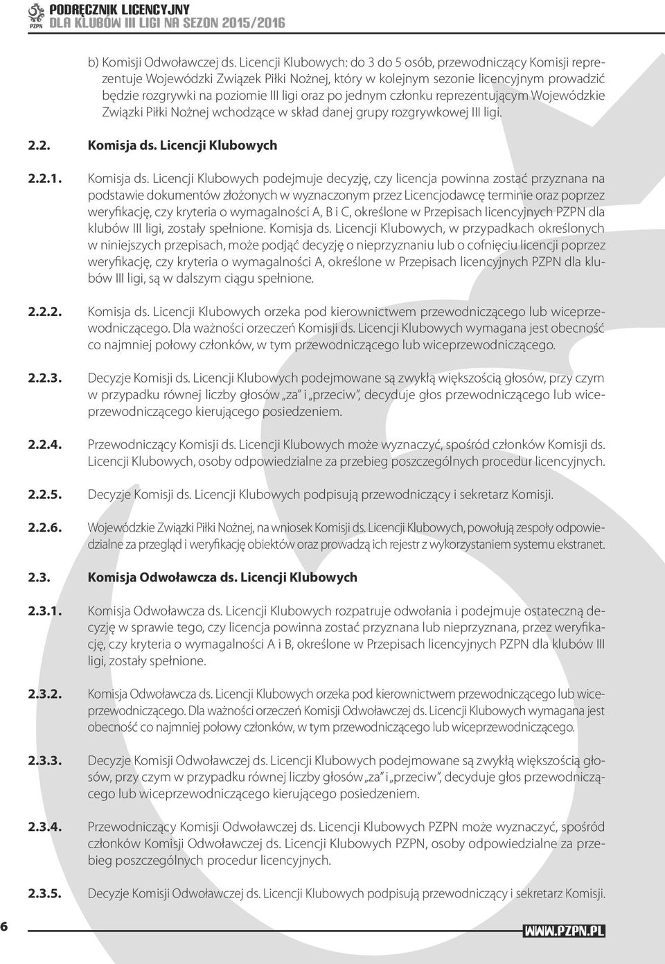 jednym członku reprezentującym Wojewódzkie Związki Piłki Nożnej wchodzące w skład danej grupy rozgrywkowej III ligi. 2.2. Komisja ds.