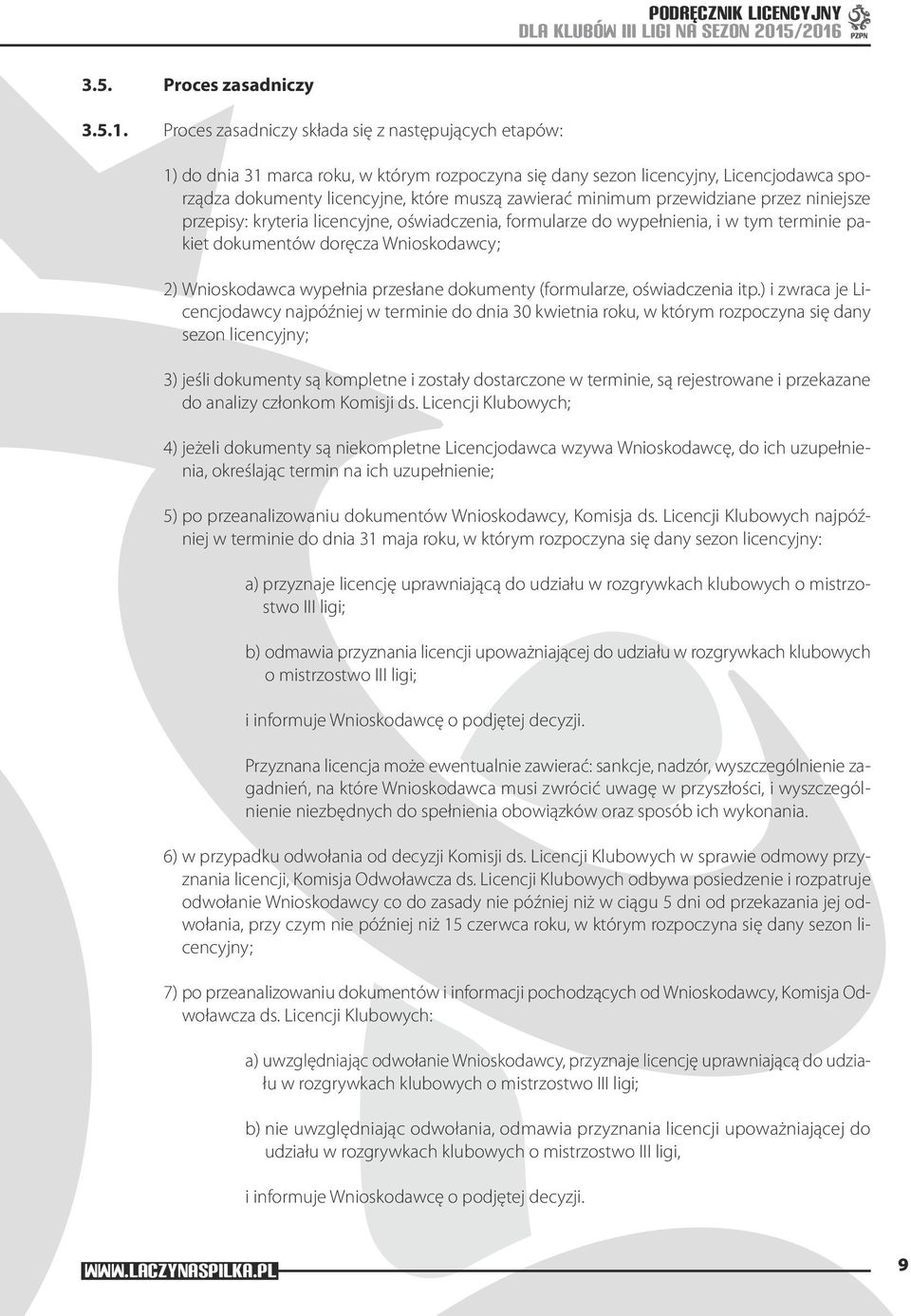 minimum przewidziane przez niniejsze przepisy: kryteria licencyjne, oświadczenia, formularze do wypełnienia, i w tym terminie pakiet dokumentów doręcza Wnioskodawcy; 2) Wnioskodawca wypełnia