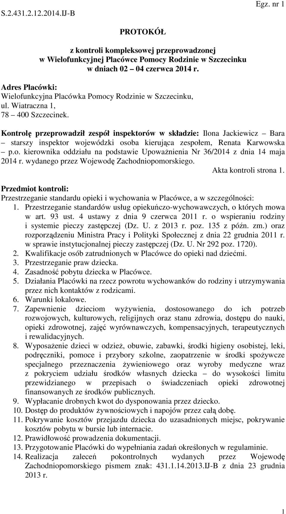 Kontrolę przeprowadził zespół inspektorów w składzie: Ilona Jackiewicz Bara starszy inspektor wojewódzki osoba kierująca zespołem, Renata Karwowska p.o. kierownika oddziału na podstawie Upoważnienia Nr 36/2014 z dnia 14 maja 2014 r.