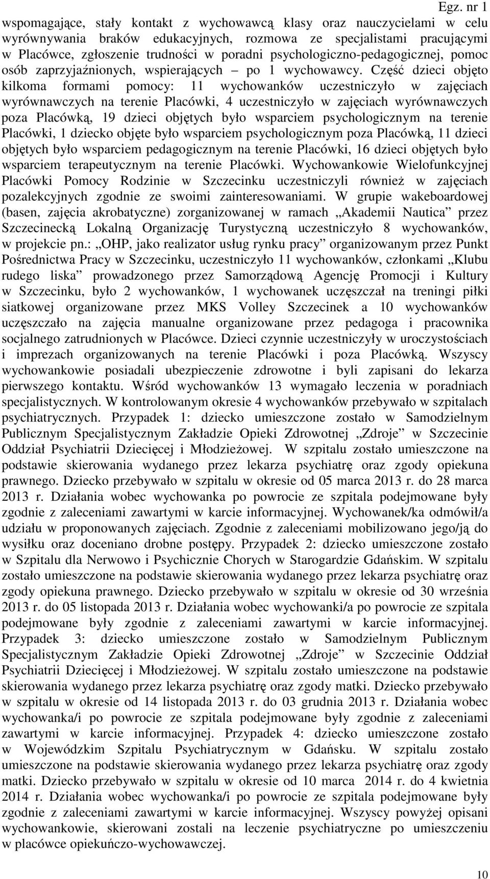 Część dzieci objęto kilkoma formami pomocy: 11 wychowanków uczestniczyło w zajęciach wyrównawczych na terenie Placówki, 4 uczestniczyło w zajęciach wyrównawczych poza Placówką, 19 dzieci objętych