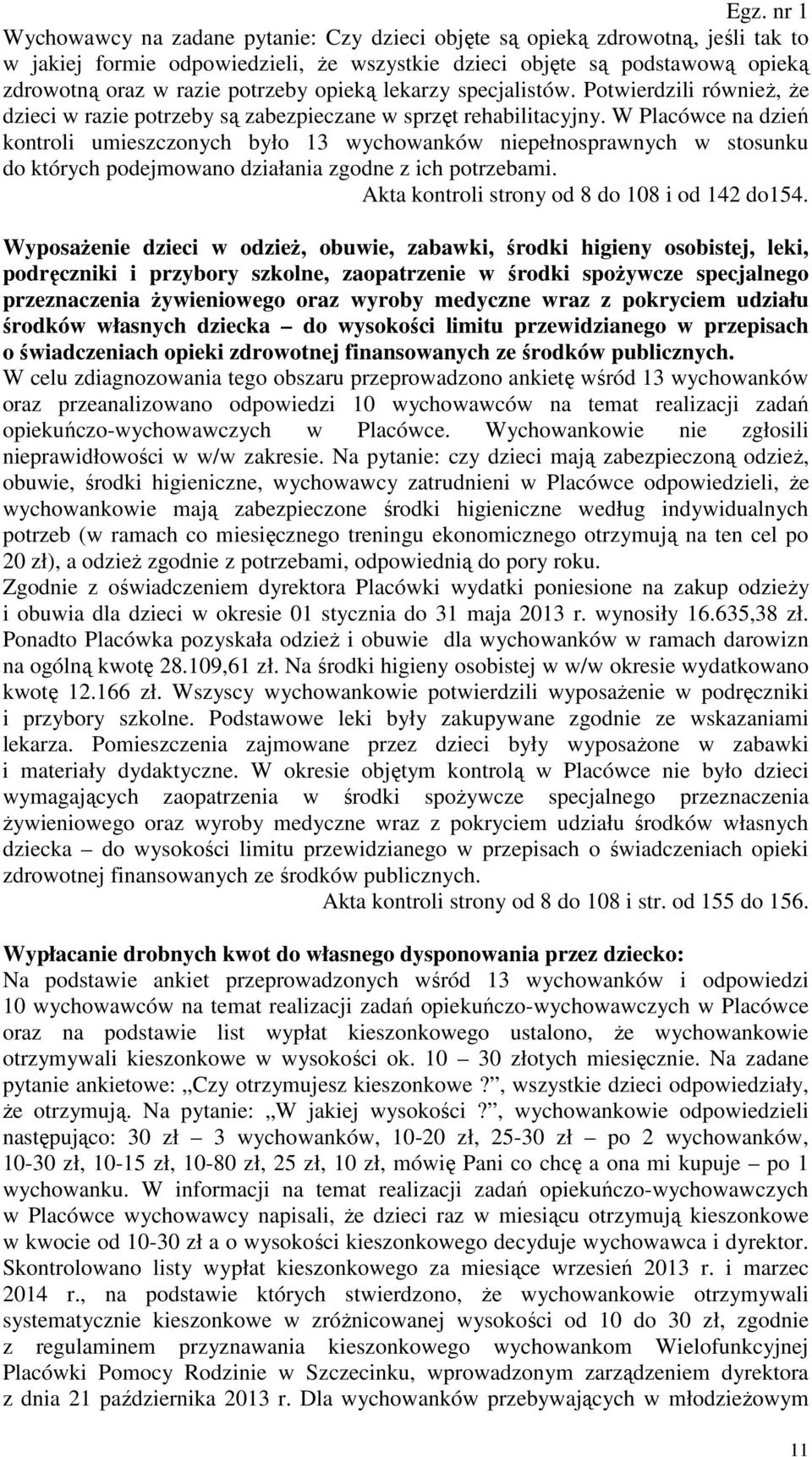 W Placówce na dzień kontroli umieszczonych było 13 wychowanków niepełnosprawnych w stosunku do których podejmowano działania zgodne z ich potrzebami. Akta kontroli strony od 8 do 108 i od 142 do154.