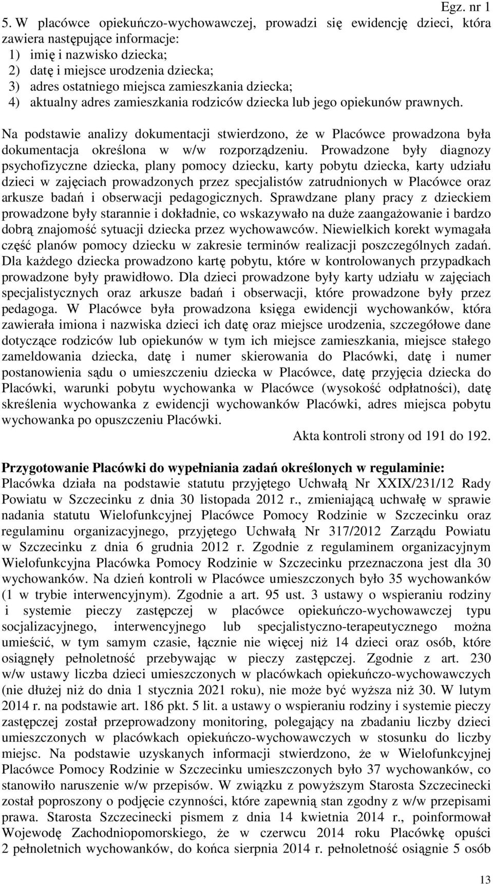 Na podstawie analizy dokumentacji stwierdzono, że w Placówce prowadzona była dokumentacja określona w w/w rozporządzeniu.