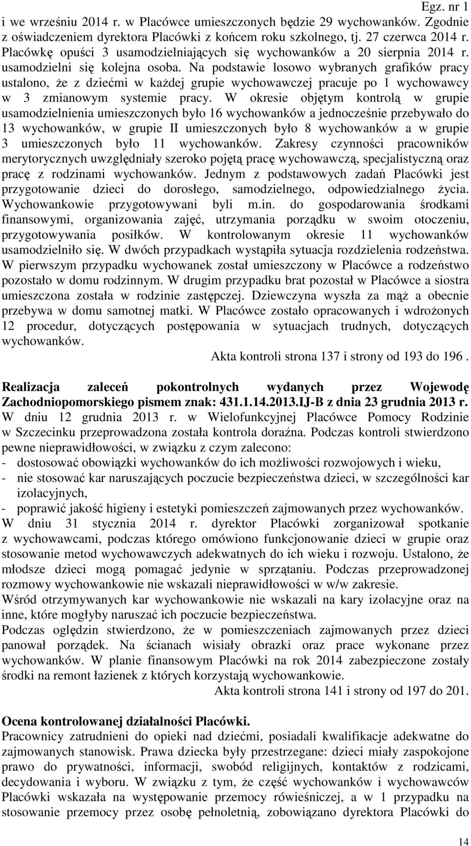 Na podstawie losowo wybranych grafików pracy ustalono, że z dziećmi w każdej grupie wychowawczej pracuje po 1 wychowawcy w 3 zmianowym systemie pracy.