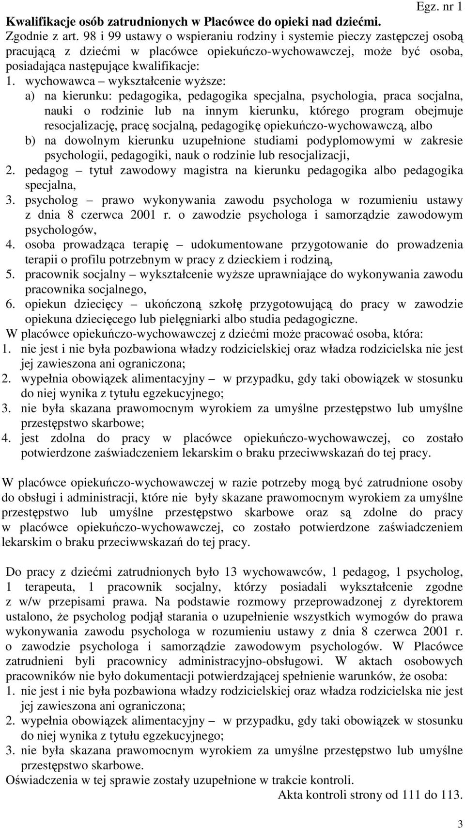 wychowawca wykształcenie wyższe: a) na kierunku: pedagogika, pedagogika specjalna, psychologia, praca socjalna, nauki o rodzinie lub na innym kierunku, którego program obejmuje resocjalizację, pracę