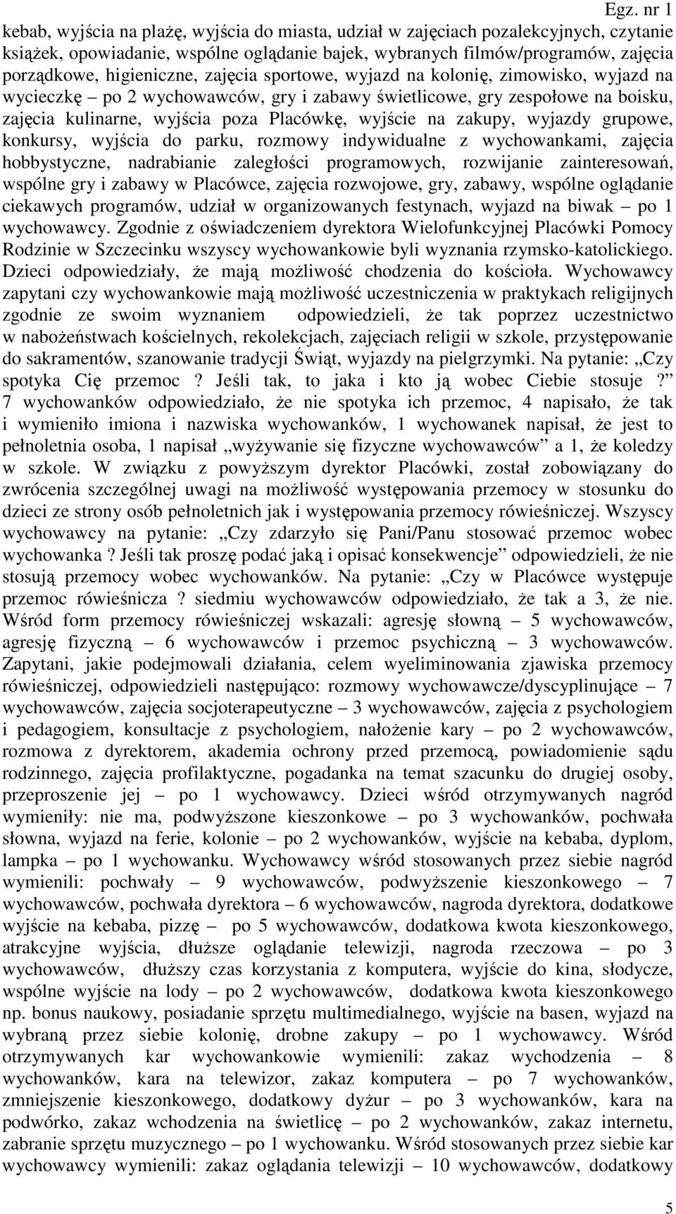 wyjazdy grupowe, konkursy, wyjścia do parku, rozmowy indywidualne z wychowankami, zajęcia hobbystyczne, nadrabianie zaległości programowych, rozwijanie zainteresowań, wspólne gry i zabawy w Placówce,