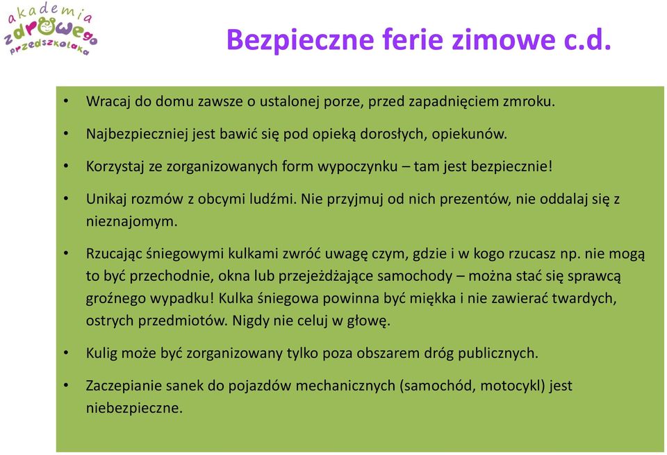 Rzucając śniegowymi kulkami zwróć uwagę czym, gdzie i w kogo rzucasz np. nie mogą to być przechodnie, okna lub przejeżdżające samochody można stać się sprawcą groźnego wypadku!