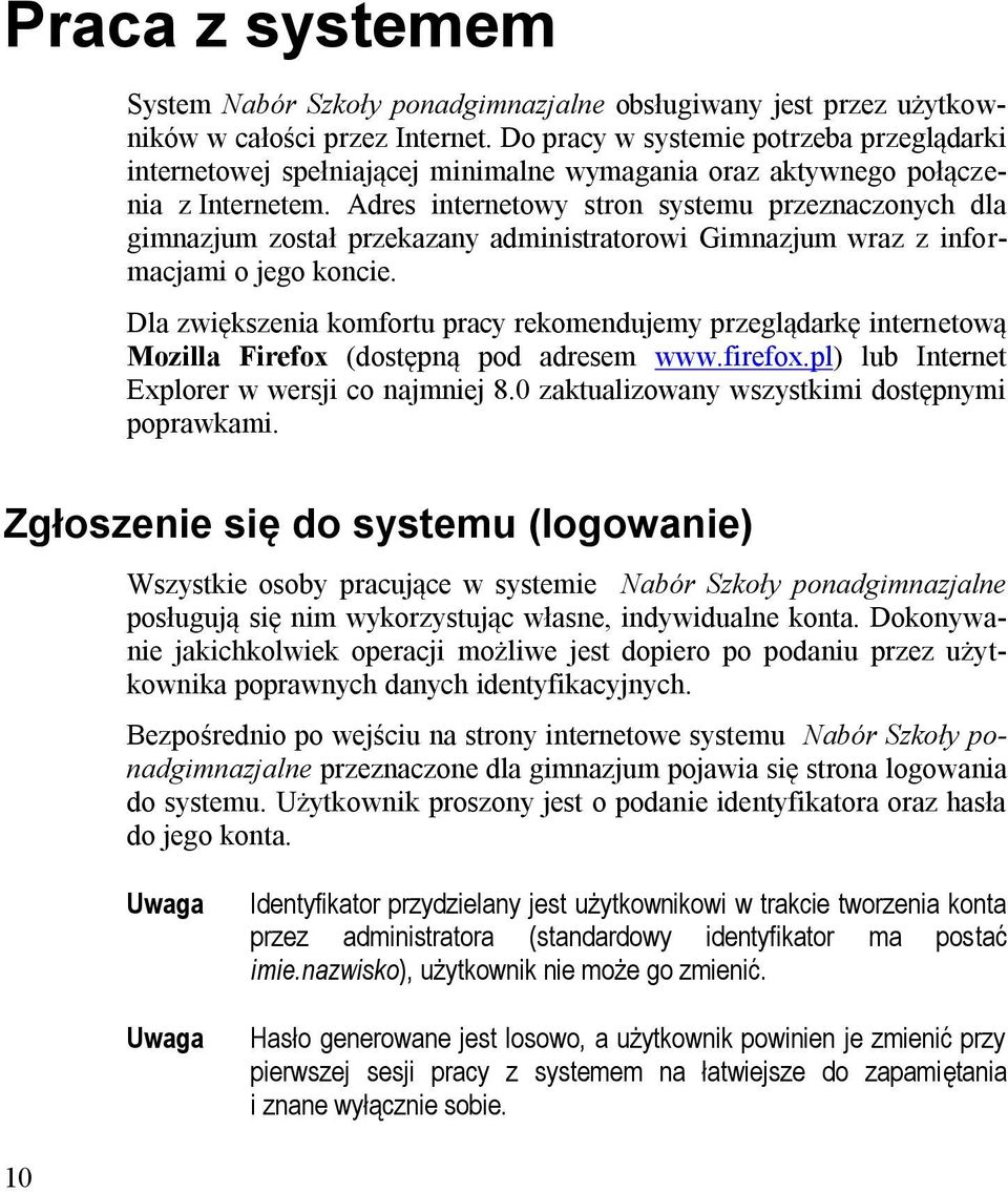Adres internetowy stron systemu przeznaczonych dla gimnazjum został przekazany administratorowi Gimnazjum wraz z informacjami o jego koncie.