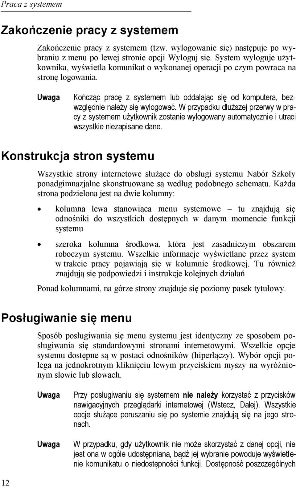 W przypadku dłuższej przerwy w pracy z systemem użytkownik zostanie wylogowany automatycznie i utraci wszystkie niezapisane dane.