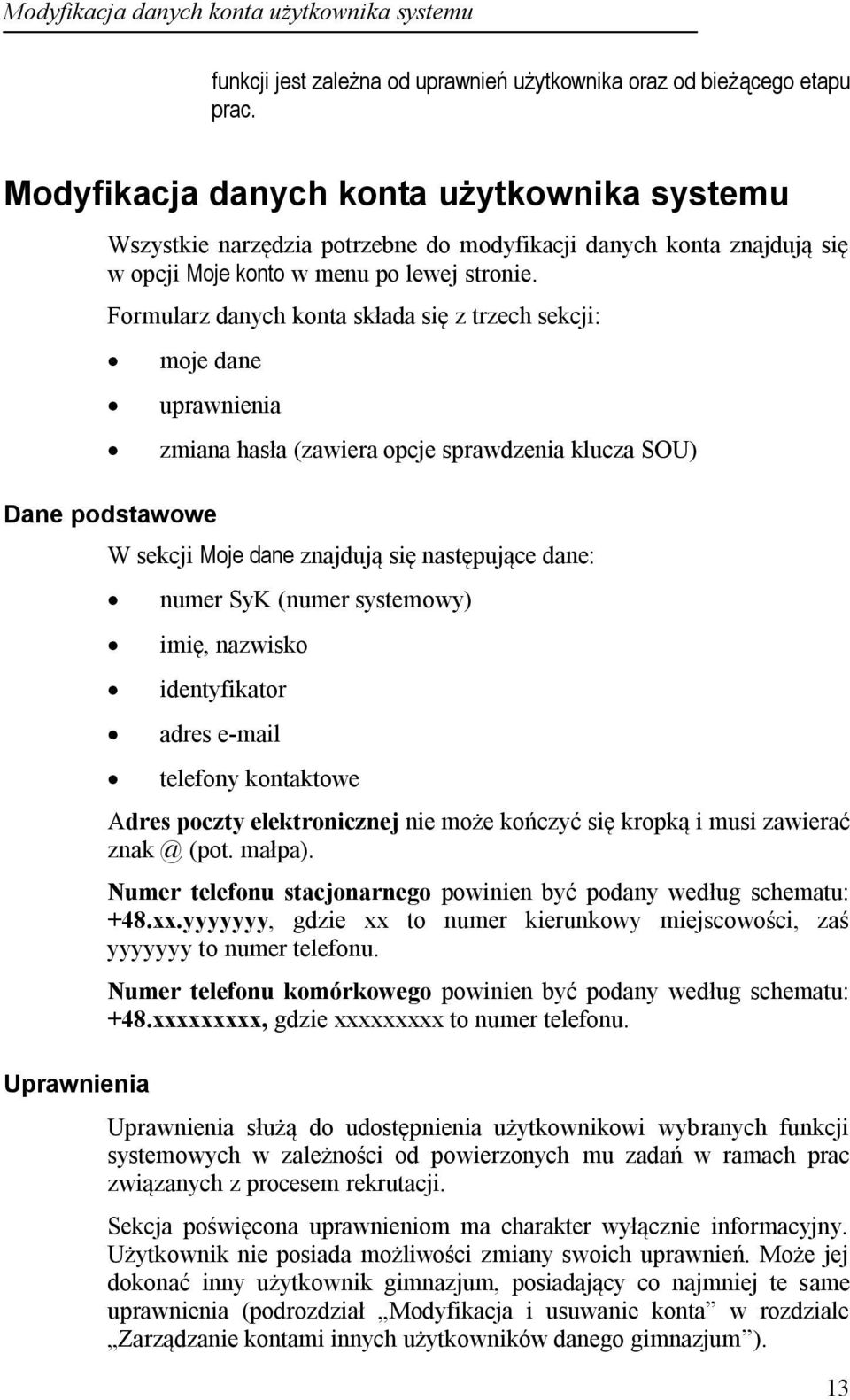 Formularz danych konta składa się z trzech sekcji: moje dane Dane podstawowe uprawnienia zmiana hasła (zawiera opcje sprawdzenia klucza SOU) W sekcji Moje dane znajdują się następujące dane: