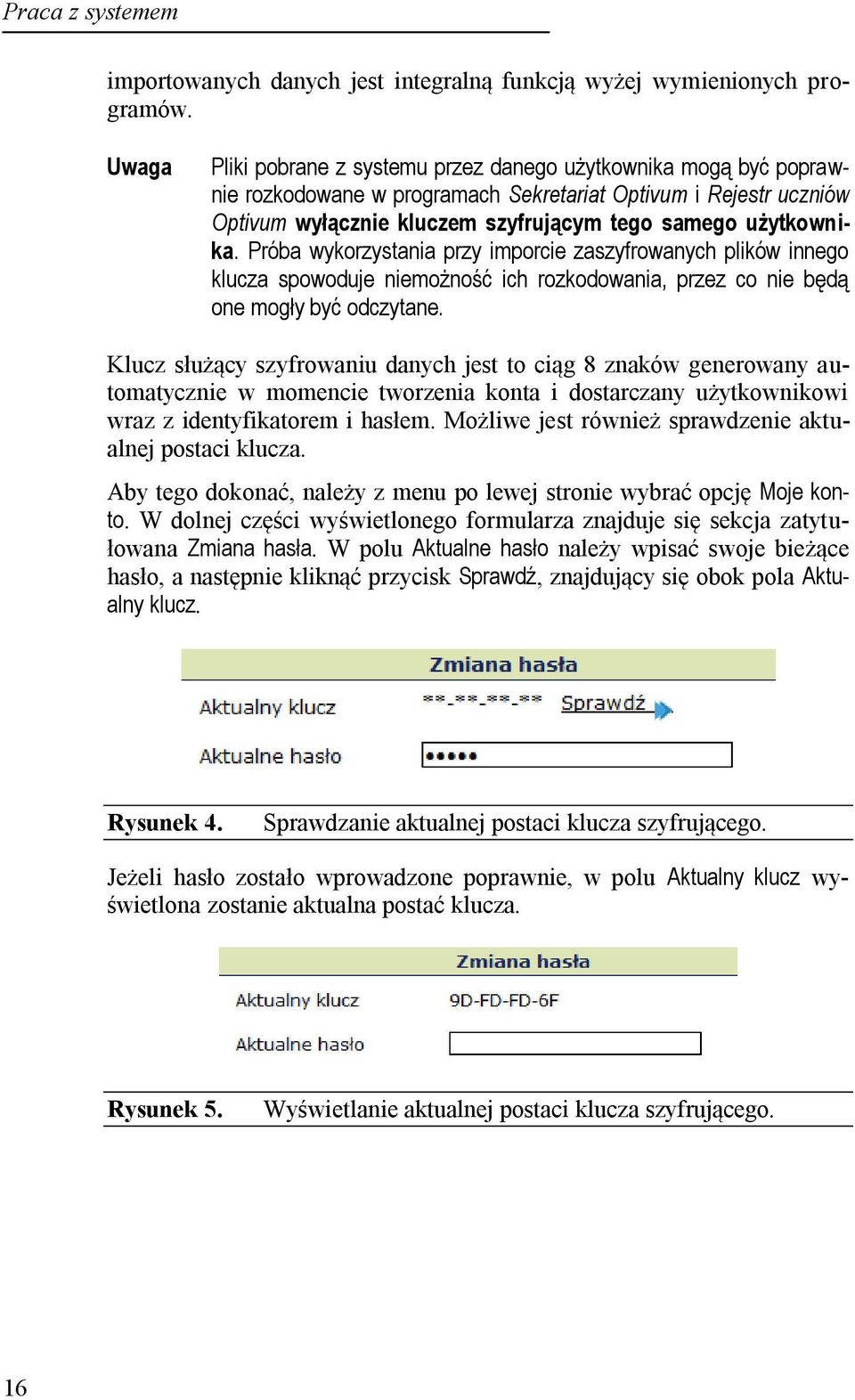 Próba wykorzystania przy imporcie zaszyfrowanych plików innego klucza spowoduje niemożność ich rozkodowania, przez co nie będą one mogły być odczytane.