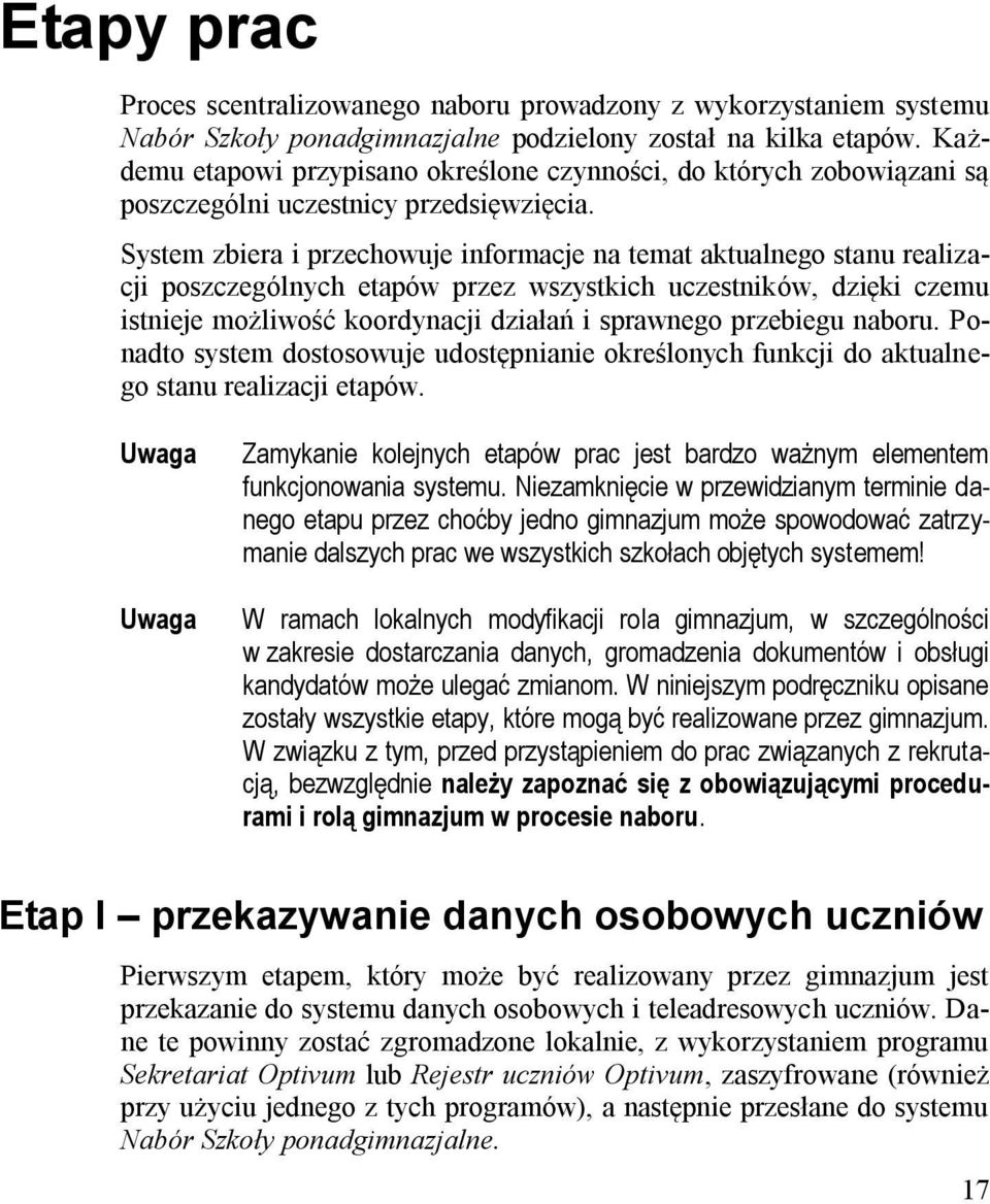 System zbiera i przechowuje informacje na temat aktualnego stanu realizacji poszczególnych etapów przez wszystkich uczestników, dzięki czemu istnieje możliwość koordynacji działań i sprawnego