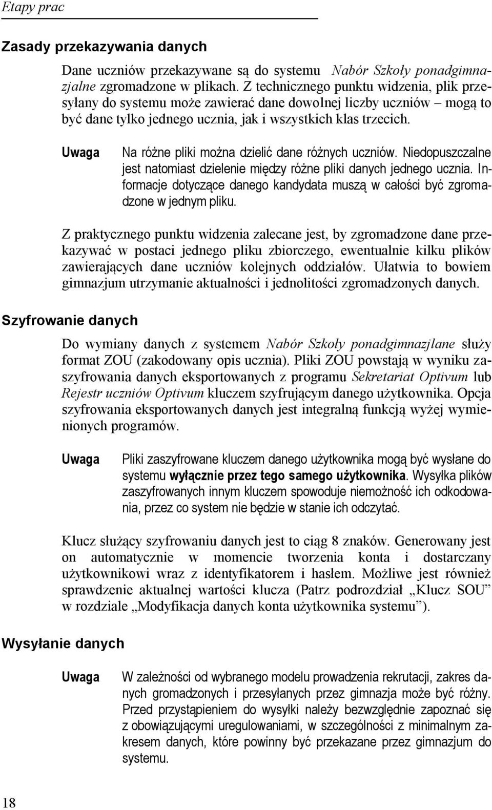 Na różne pliki można dzielić dane różnych uczniów. Niedopuszczalne jest natomiast dzielenie między różne pliki danych jednego ucznia.