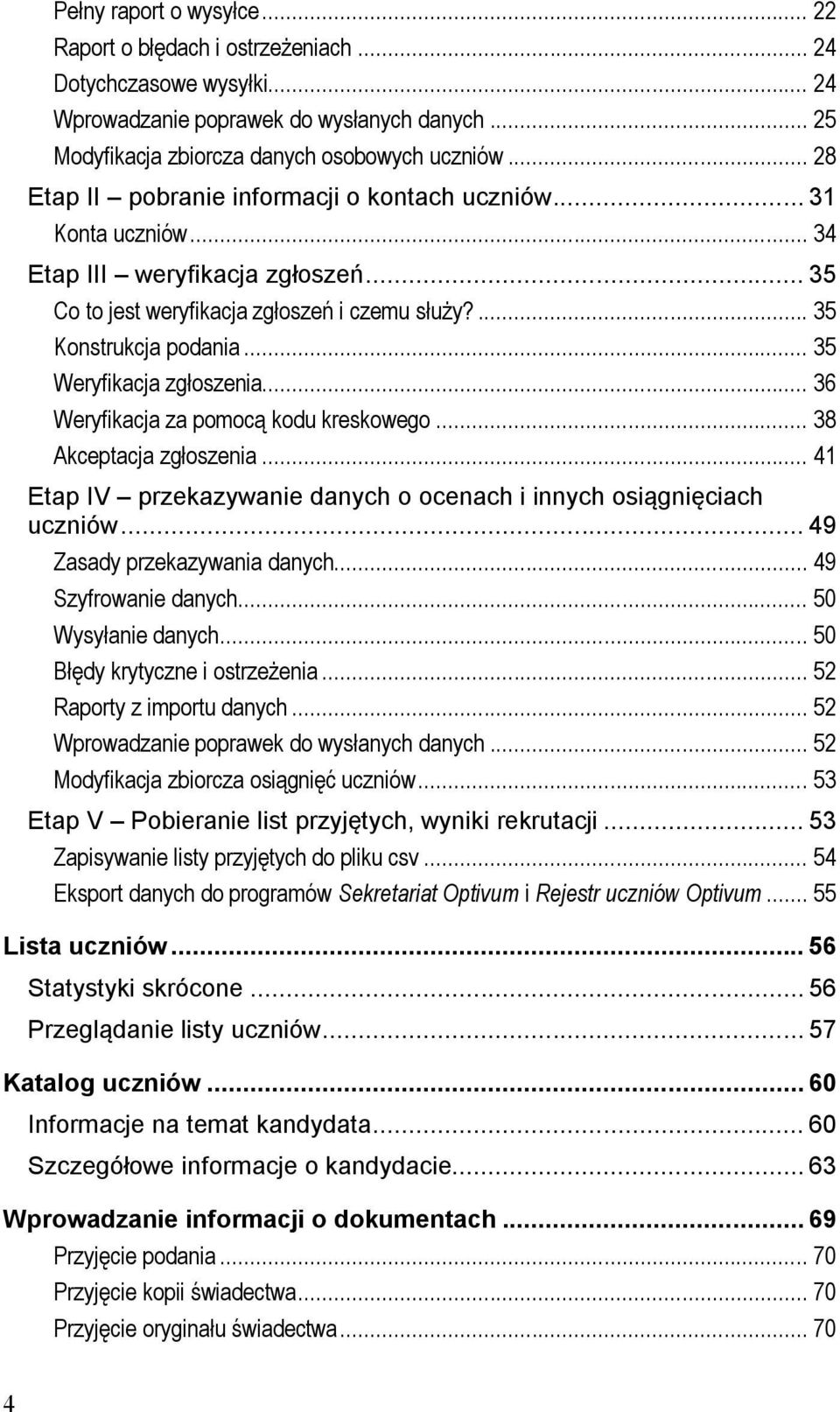.. 35 Weryfikacja zgłoszenia... 36 Weryfikacja za pomocą kodu kreskowego... 38 Akceptacja zgłoszenia... 41 Etap IV przekazywanie danych o ocenach i innych osiągnięciach uczniów.