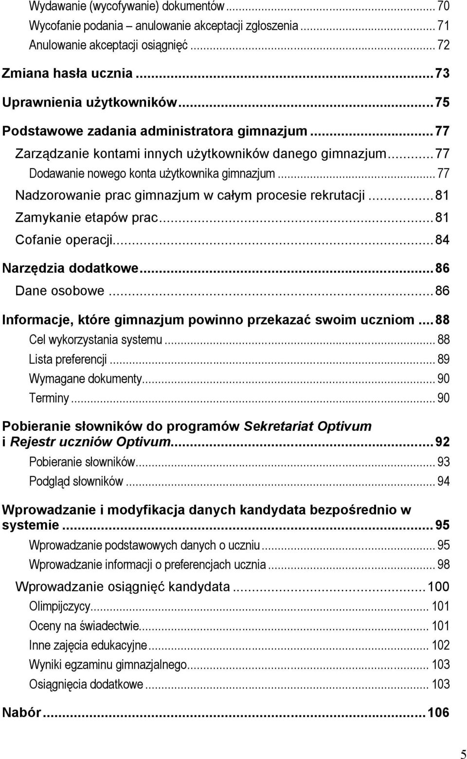 .. 77 Nadzorowanie prac gimnazjum w całym procesie rekrutacji... 81 Zamykanie etapów prac... 81 Cofanie operacji... 84 Narzędzia dodatkowe... 86 Dane osobowe.